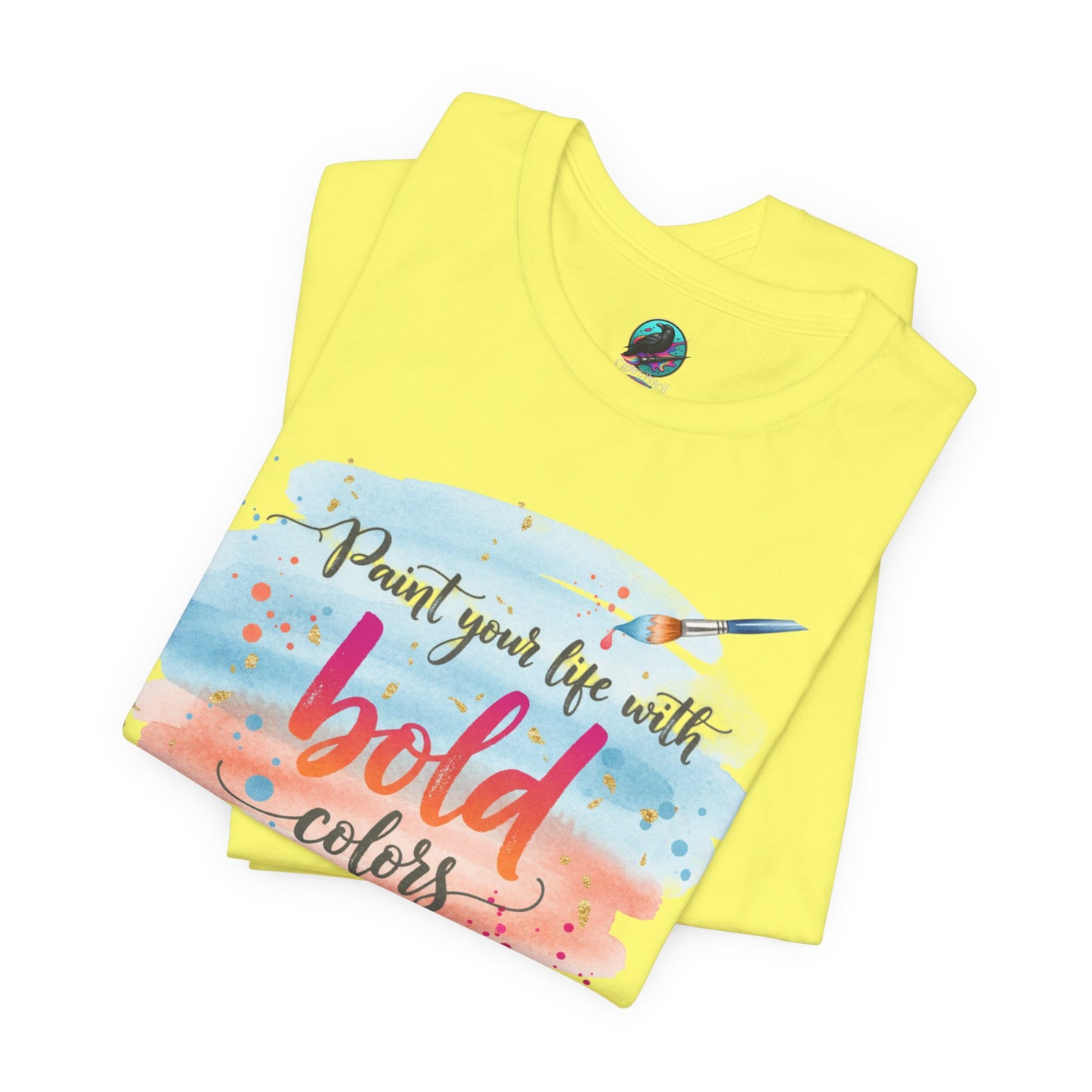 Paint Your Life With Bold Colors T-Shirt Printify