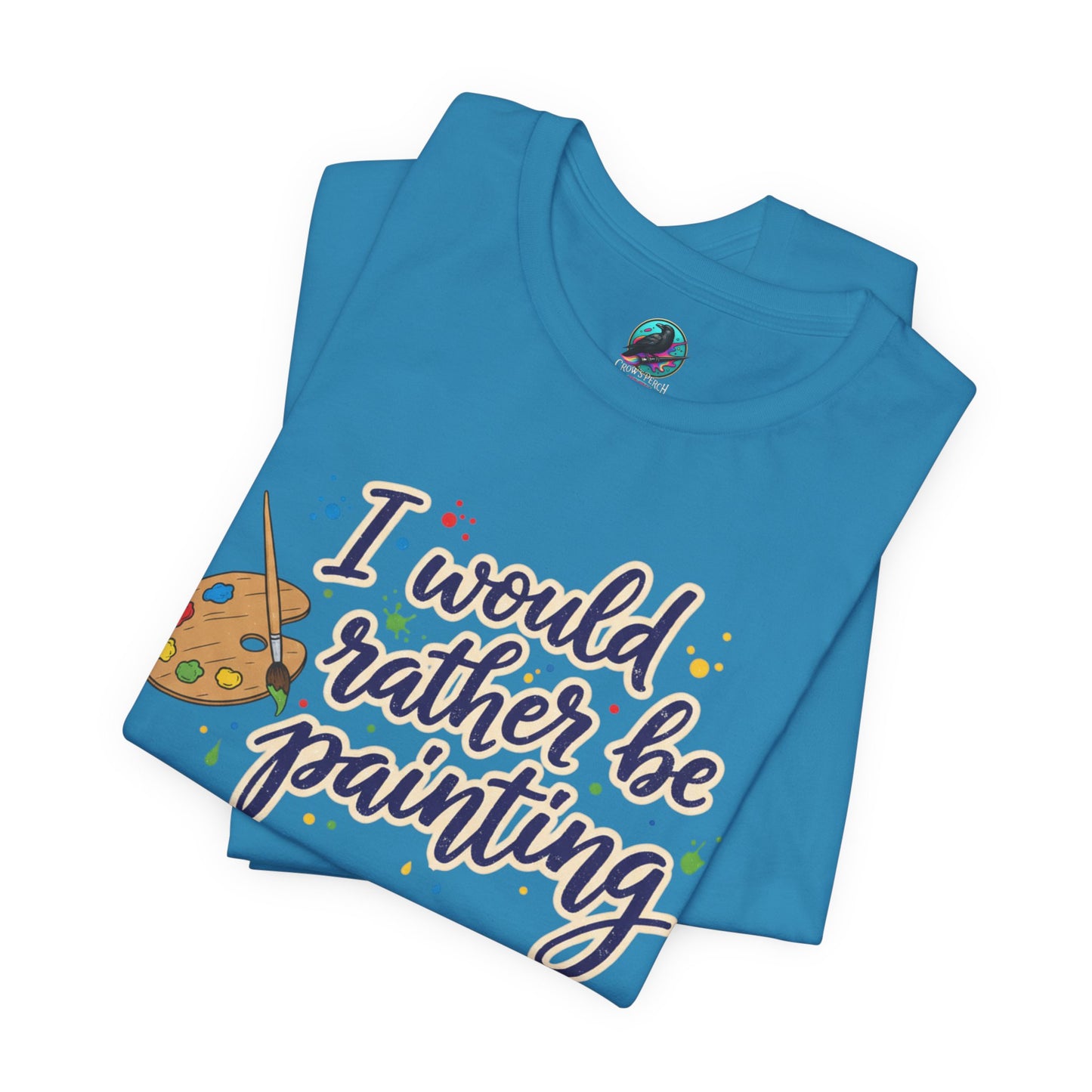 I Would Rather Be Painting T-Shirt – Artist Palette Graphic Tee Printify