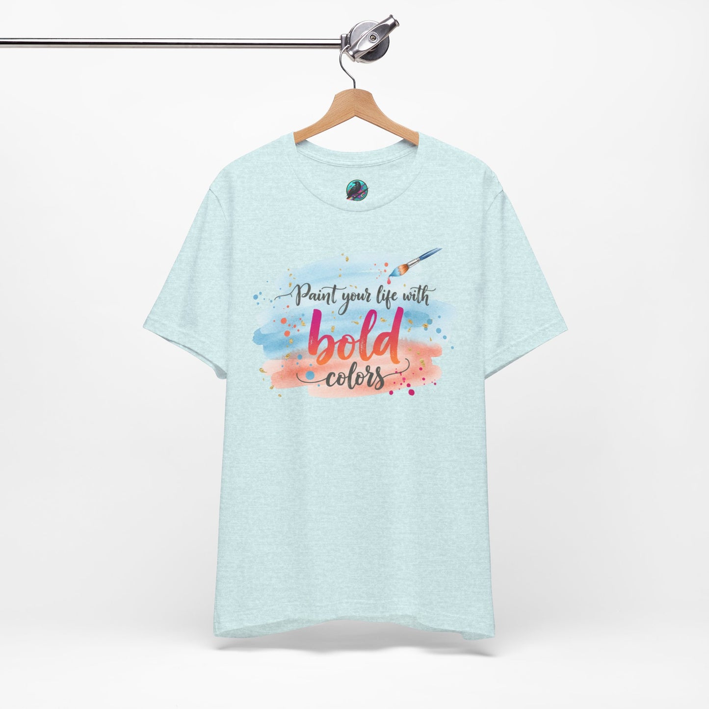 Paint Your Life With Bold Colors T-Shirt Printify