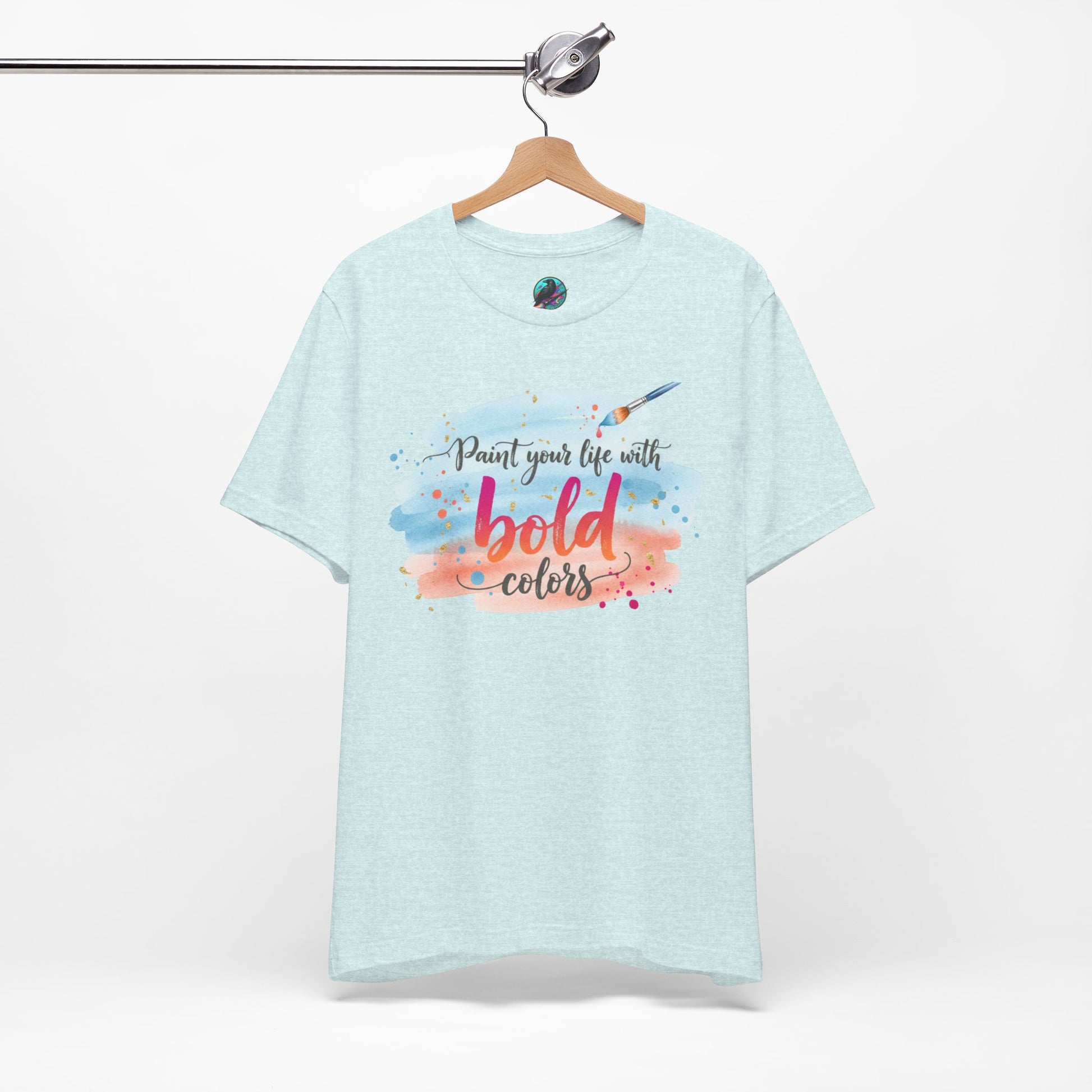 Paint Your Life With Bold Colors T-Shirt Printify