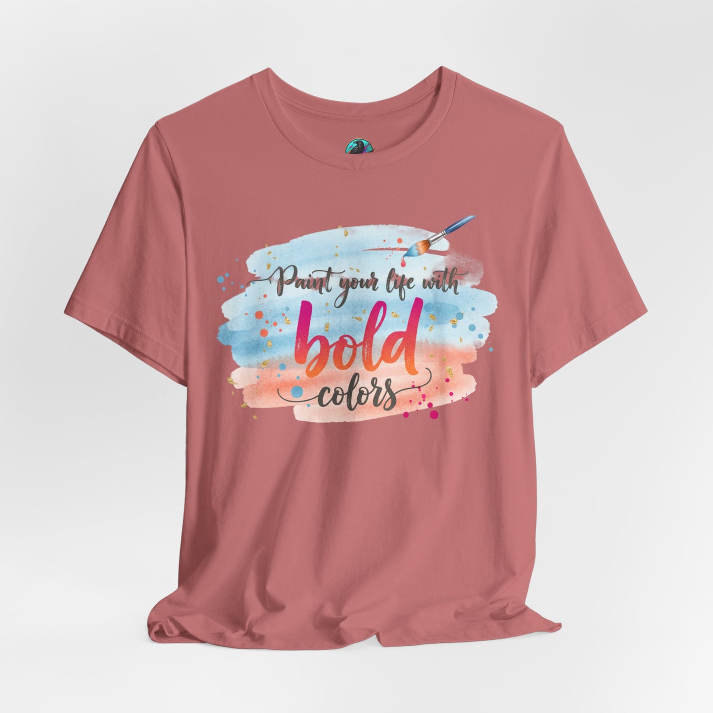 Paint Your Life With Bold Colors T-Shirt Printify