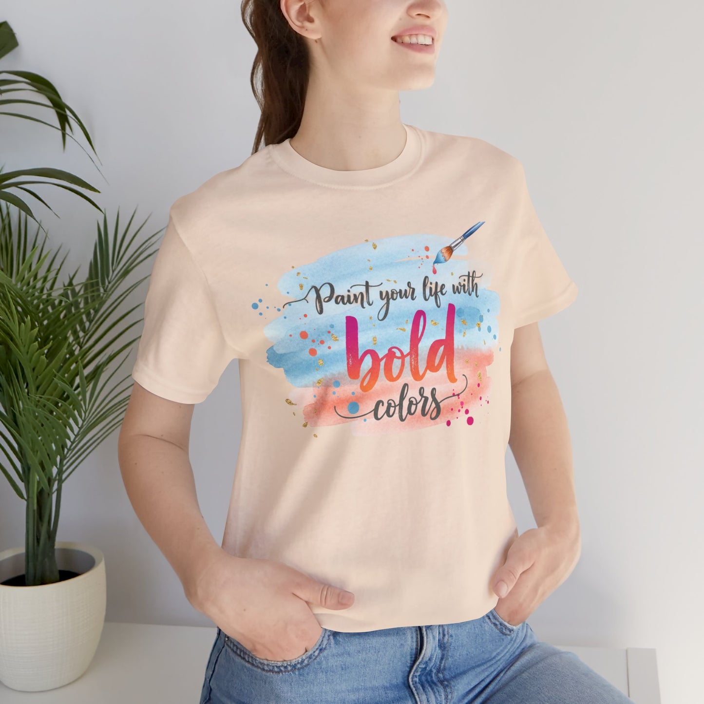Paint Your Life With Bold Colors T-Shirt Printify