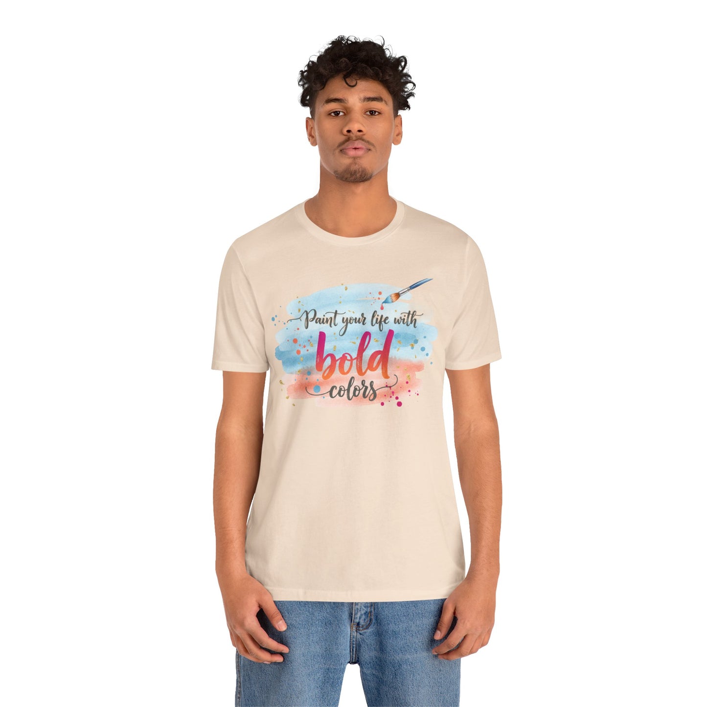 Paint Your Life With Bold Colors T-Shirt Printify