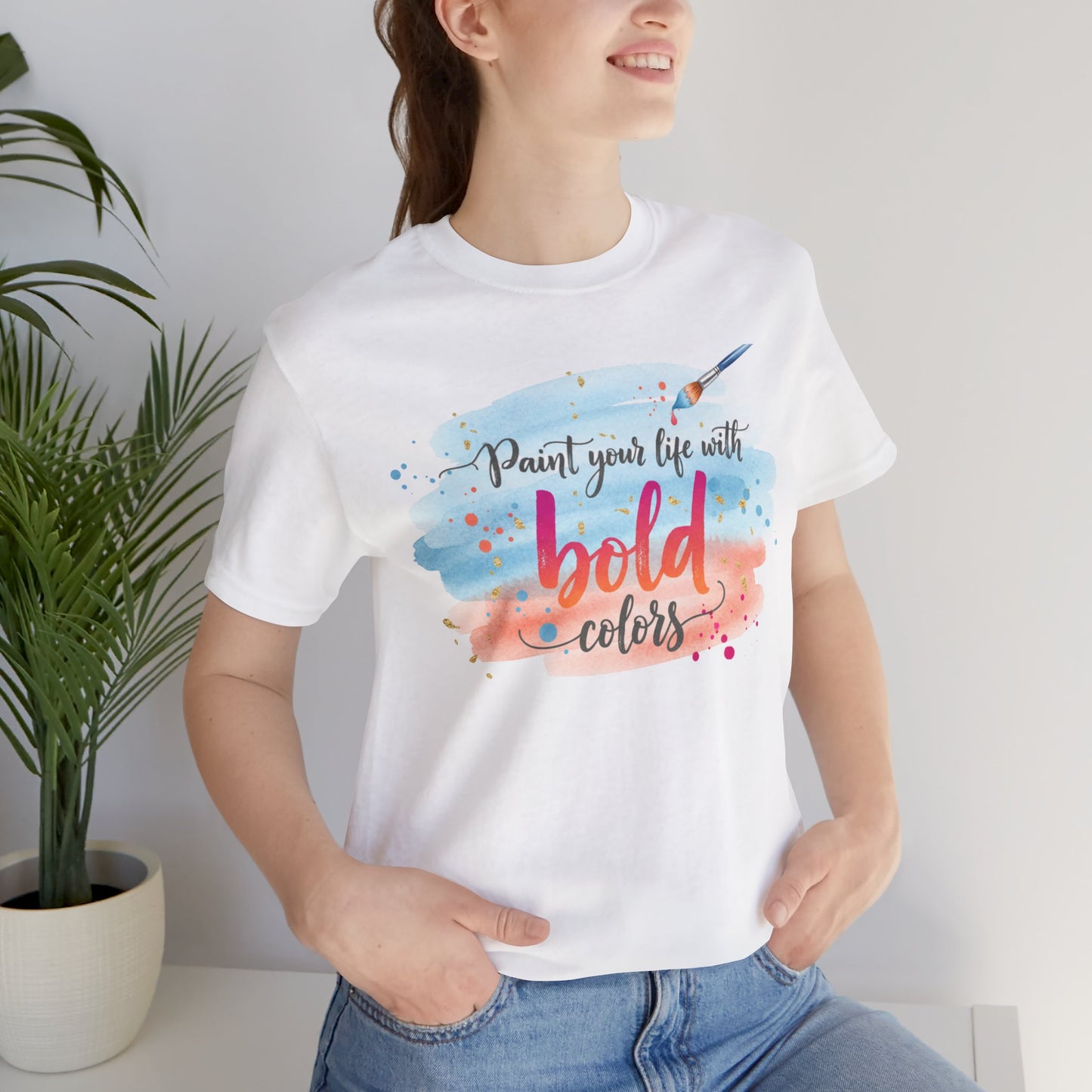 Paint Your Life With Bold Colors T-Shirt Printify