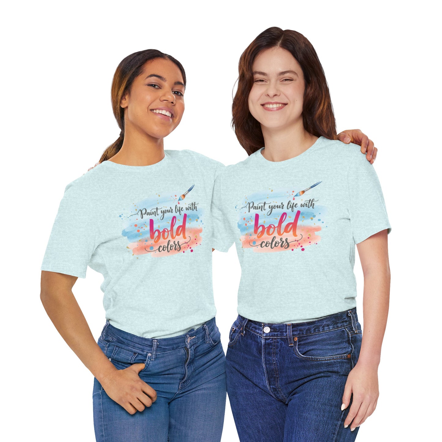 Paint Your Life With Bold Colors T-Shirt Printify