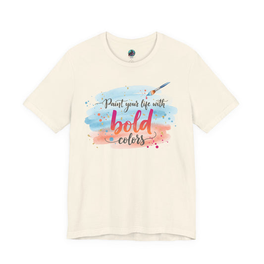 Paint Your Life With Bold Colors T-Shirt Printify