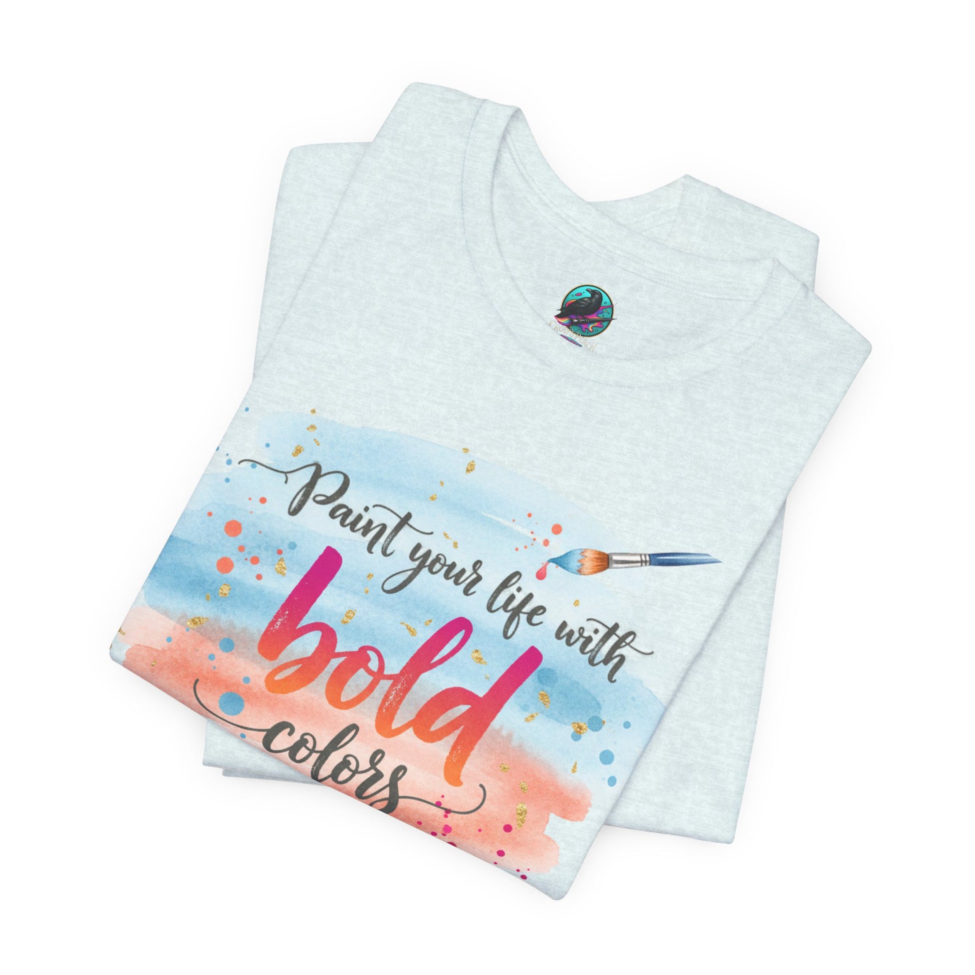 Paint Your Life With Bold Colors T-Shirt Printify