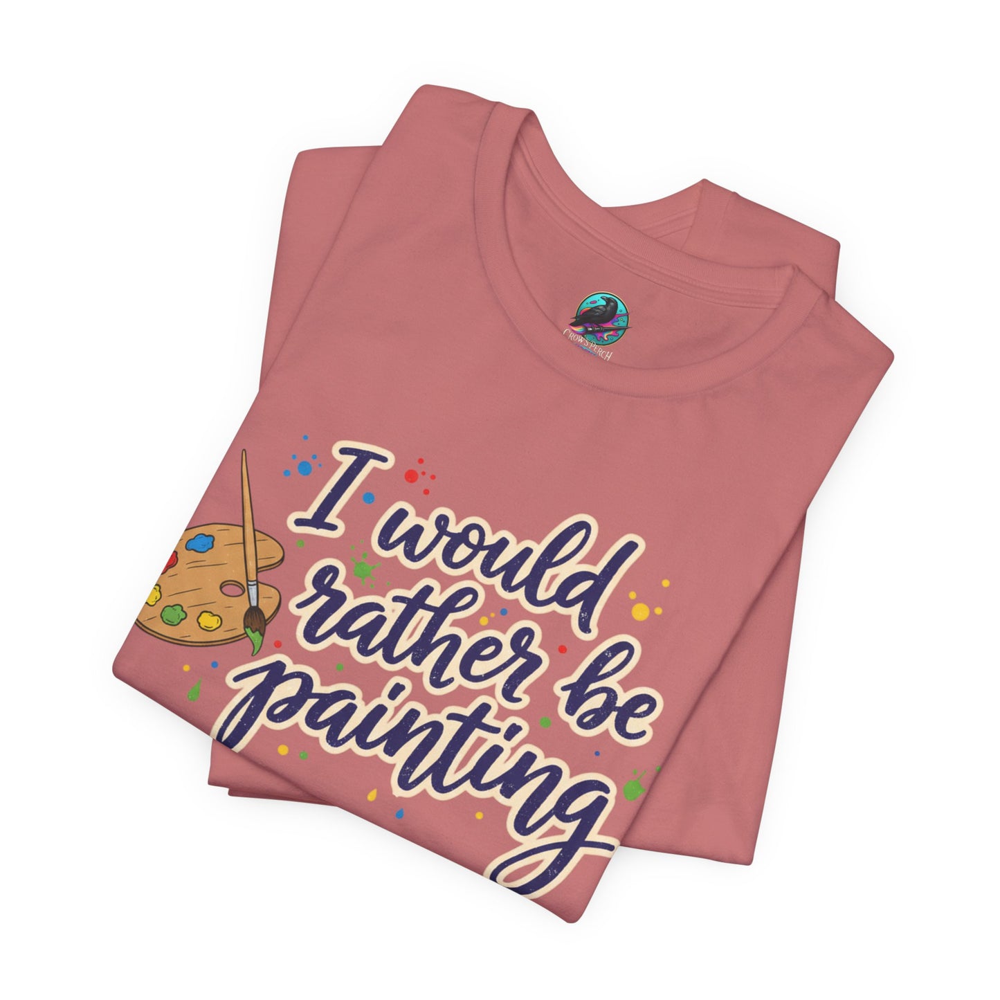 I Would Rather Be Painting T-Shirt – Artist Palette Graphic Tee Printify