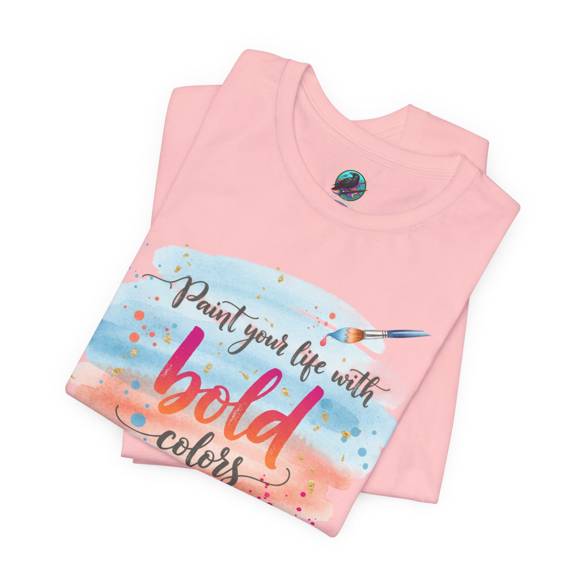 Paint Your Life With Bold Colors T-Shirt Printify
