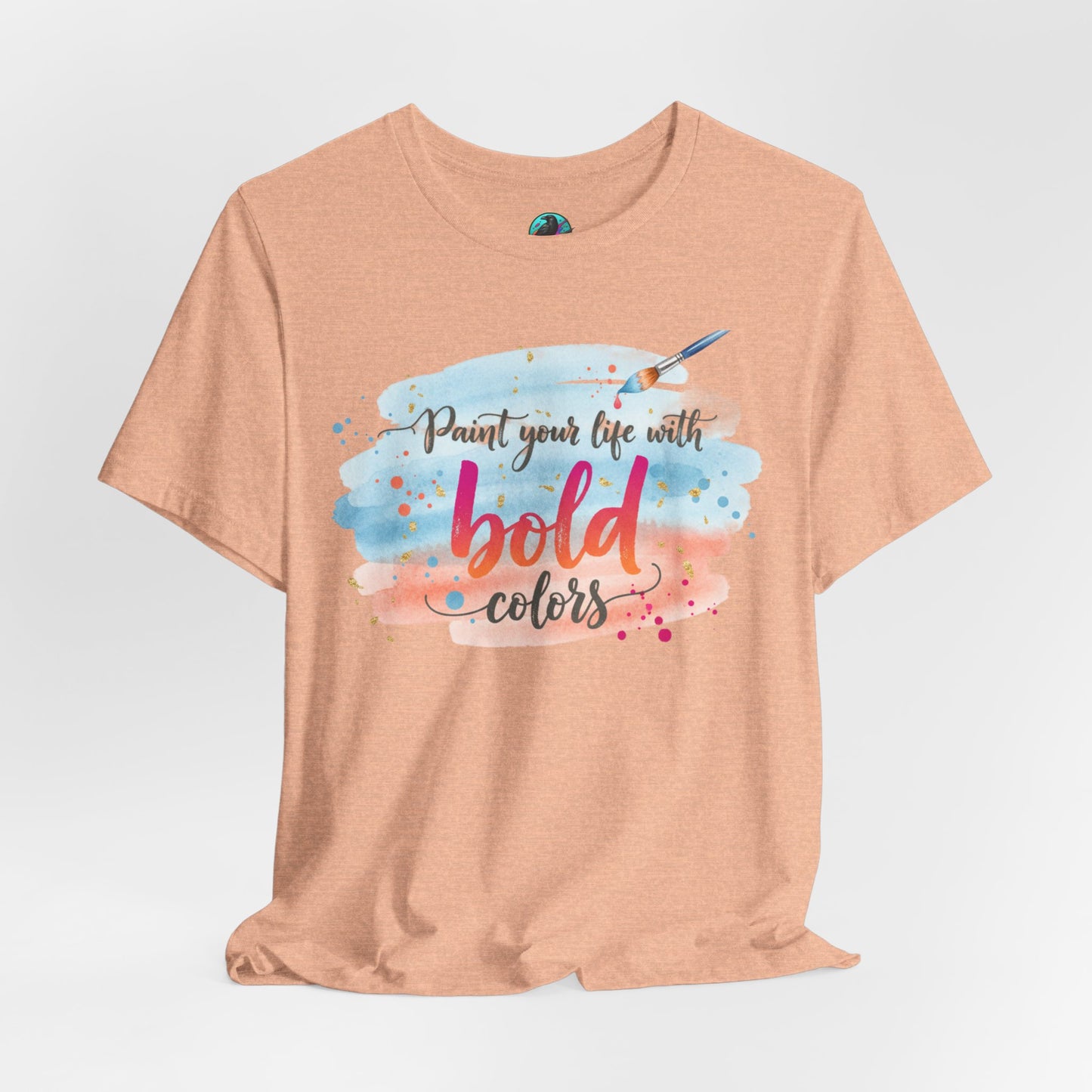 Paint Your Life With Bold Colors T-Shirt Printify