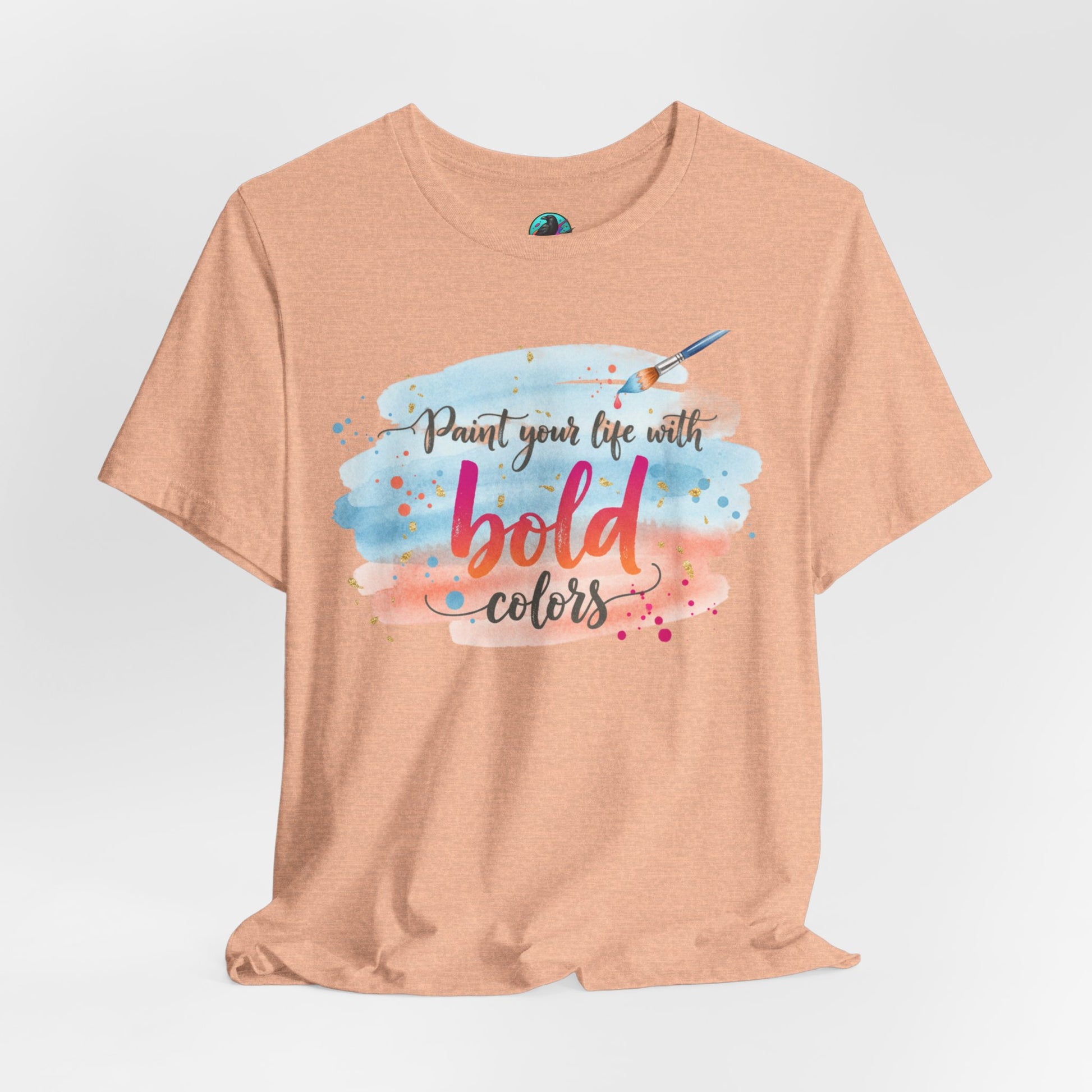 Paint Your Life With Bold Colors T-Shirt Printify