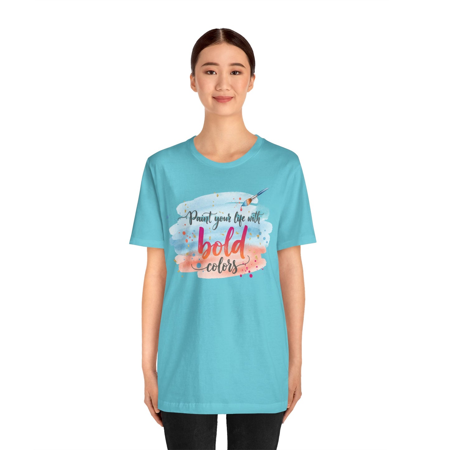 Paint Your Life With Bold Colors T-Shirt Printify
