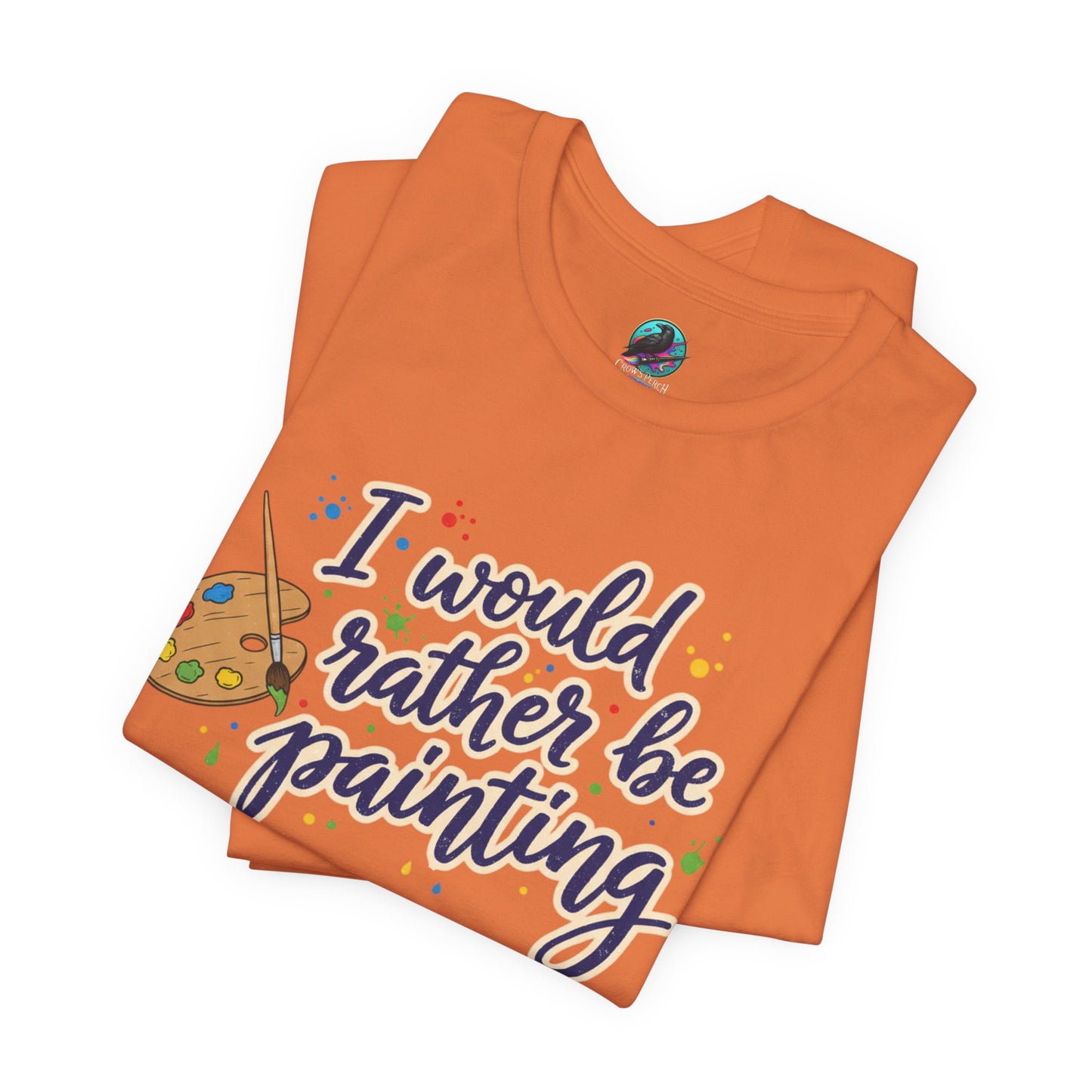 I Would Rather Be Painting T-Shirt – Artist Palette Graphic Tee Printify