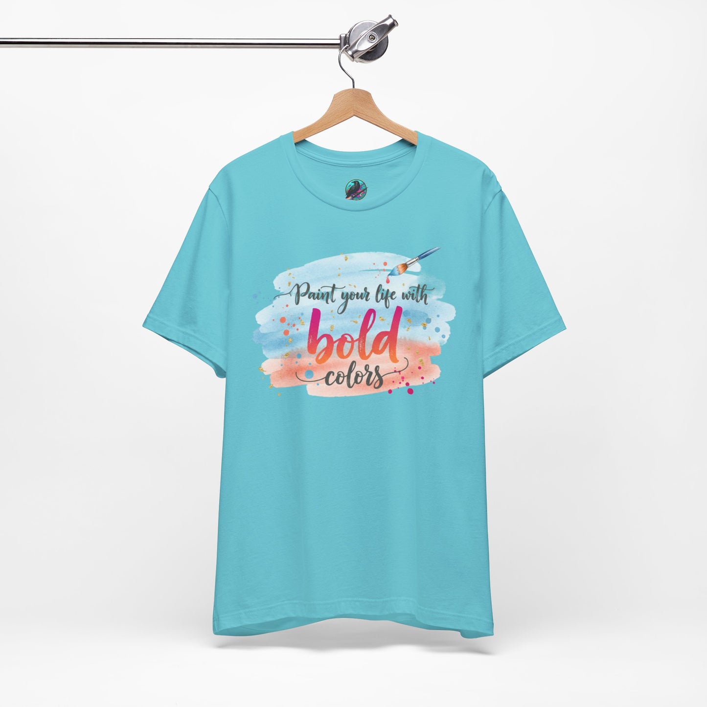 Paint Your Life With Bold Colors T-Shirt Printify