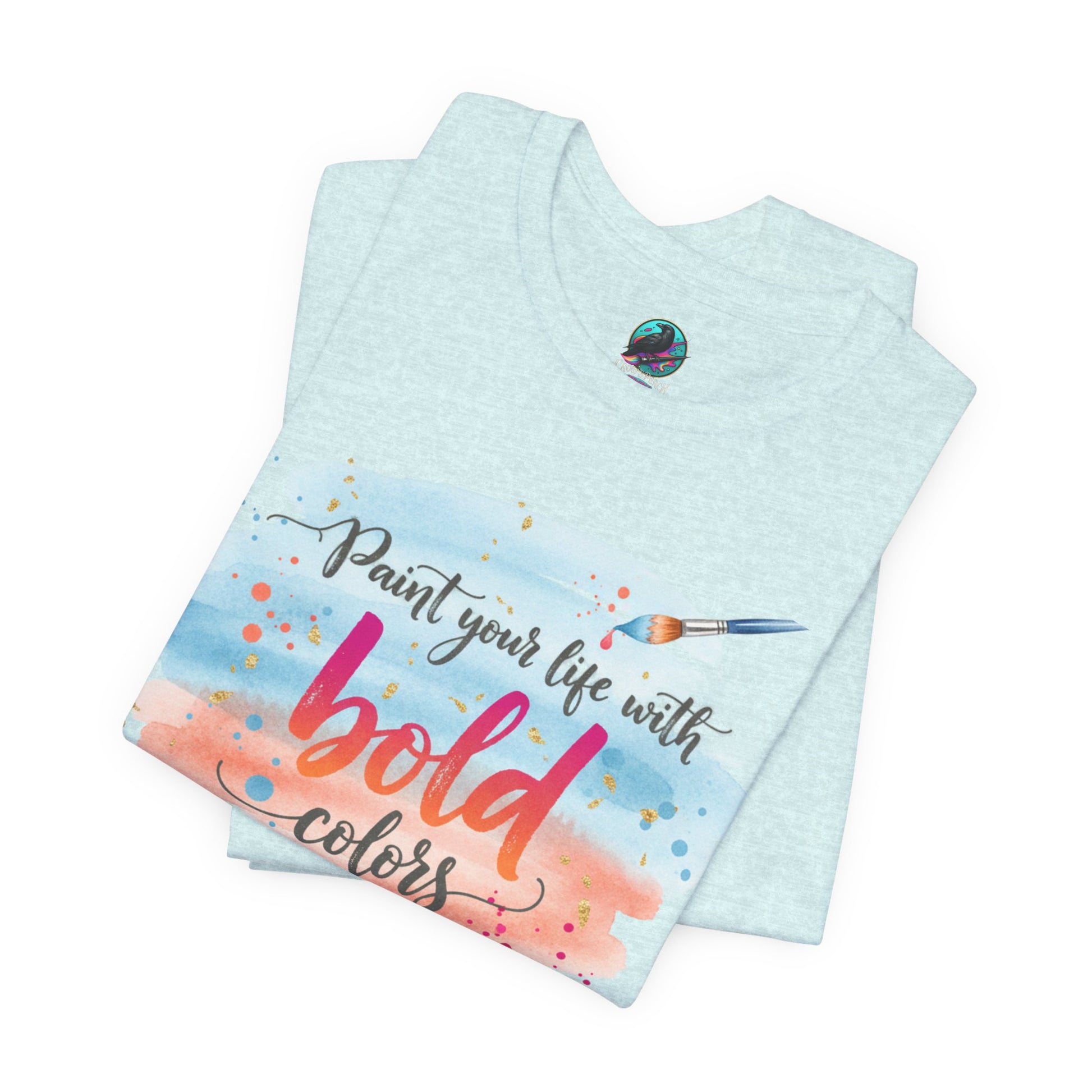 Paint Your Life With Bold Colors T-Shirt Printify