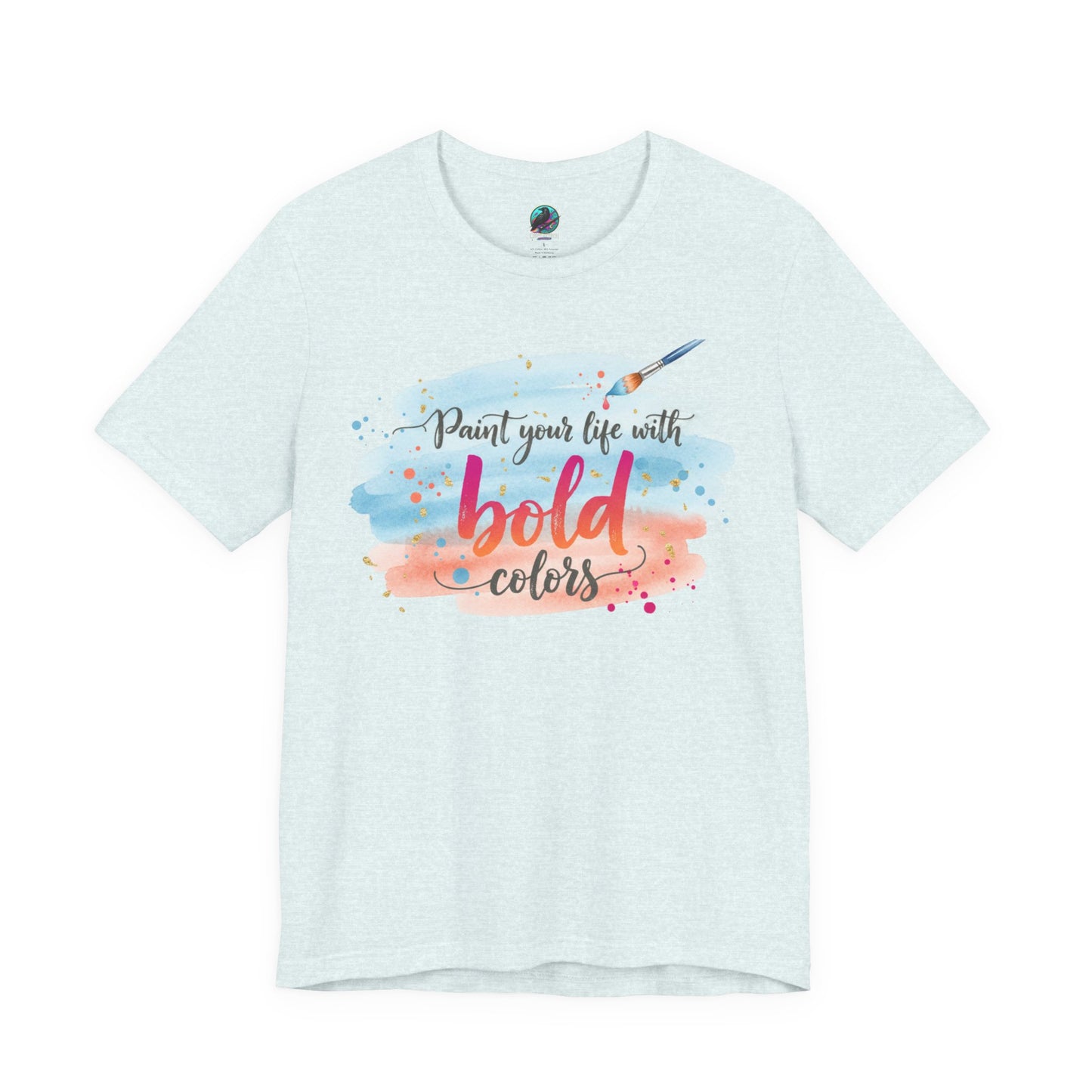 Paint Your Life With Bold Colors T-Shirt Printify