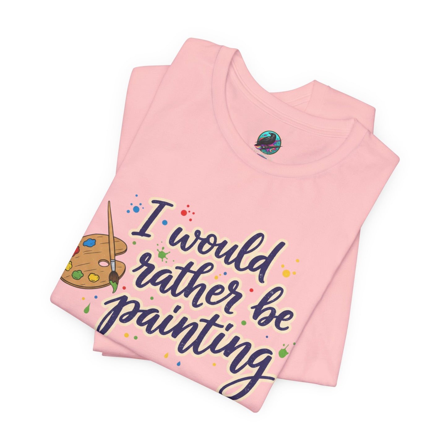 I Would Rather Be Painting T-Shirt – Artist Palette Graphic Tee Printify