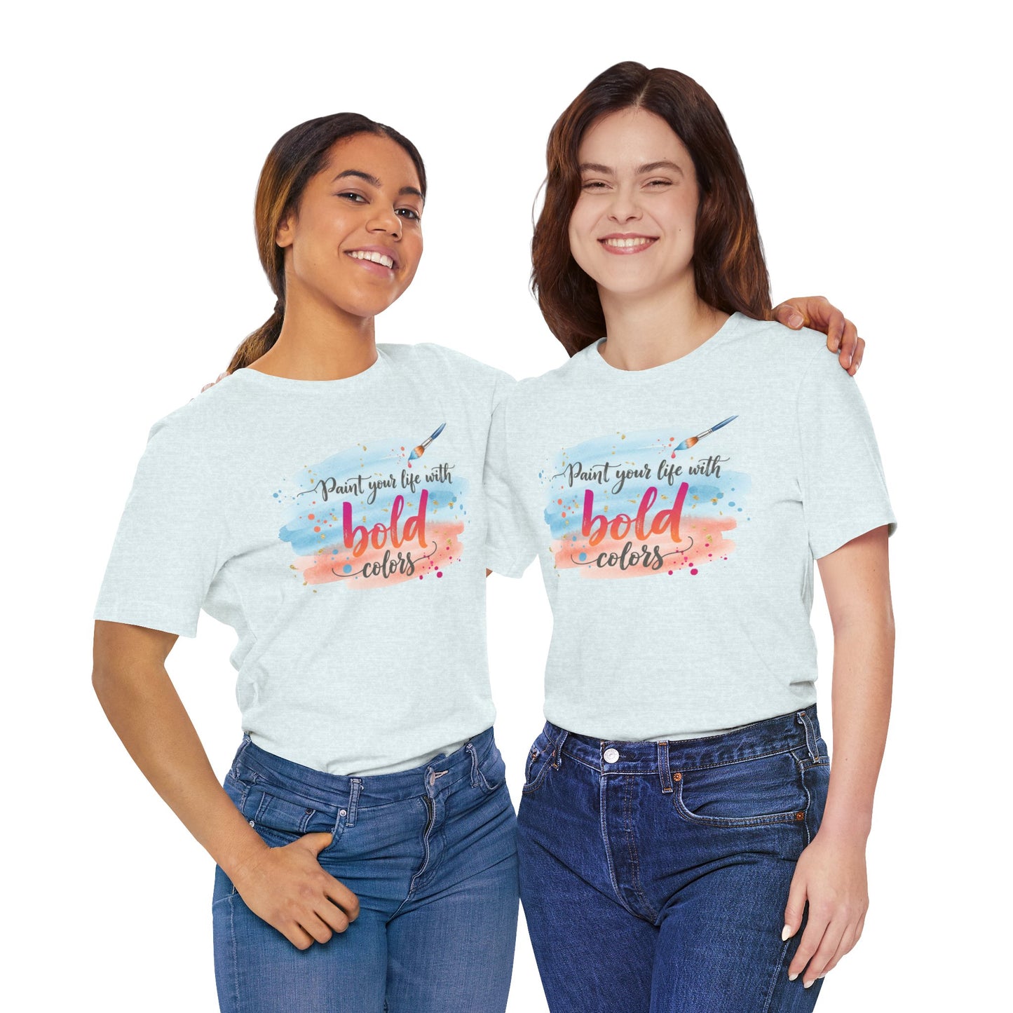 Paint Your Life With Bold Colors T-Shirt Printify