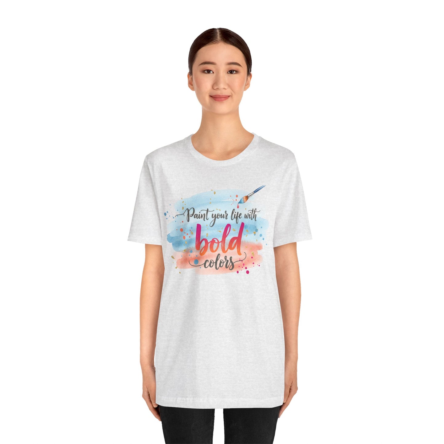 Paint Your Life With Bold Colors T-Shirt Printify