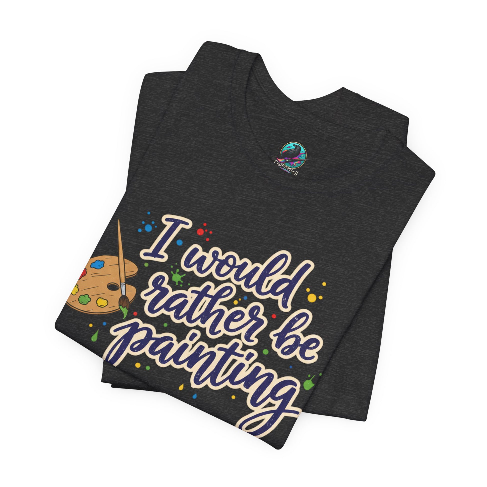 I Would Rather Be Painting T-Shirt – Artist Palette Graphic Tee Printify