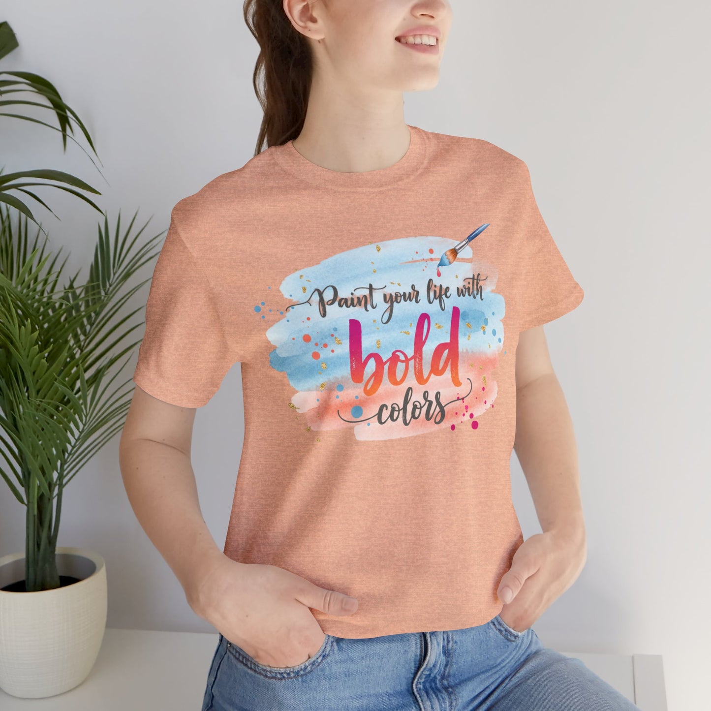 Paint Your Life With Bold Colors T-Shirt Printify