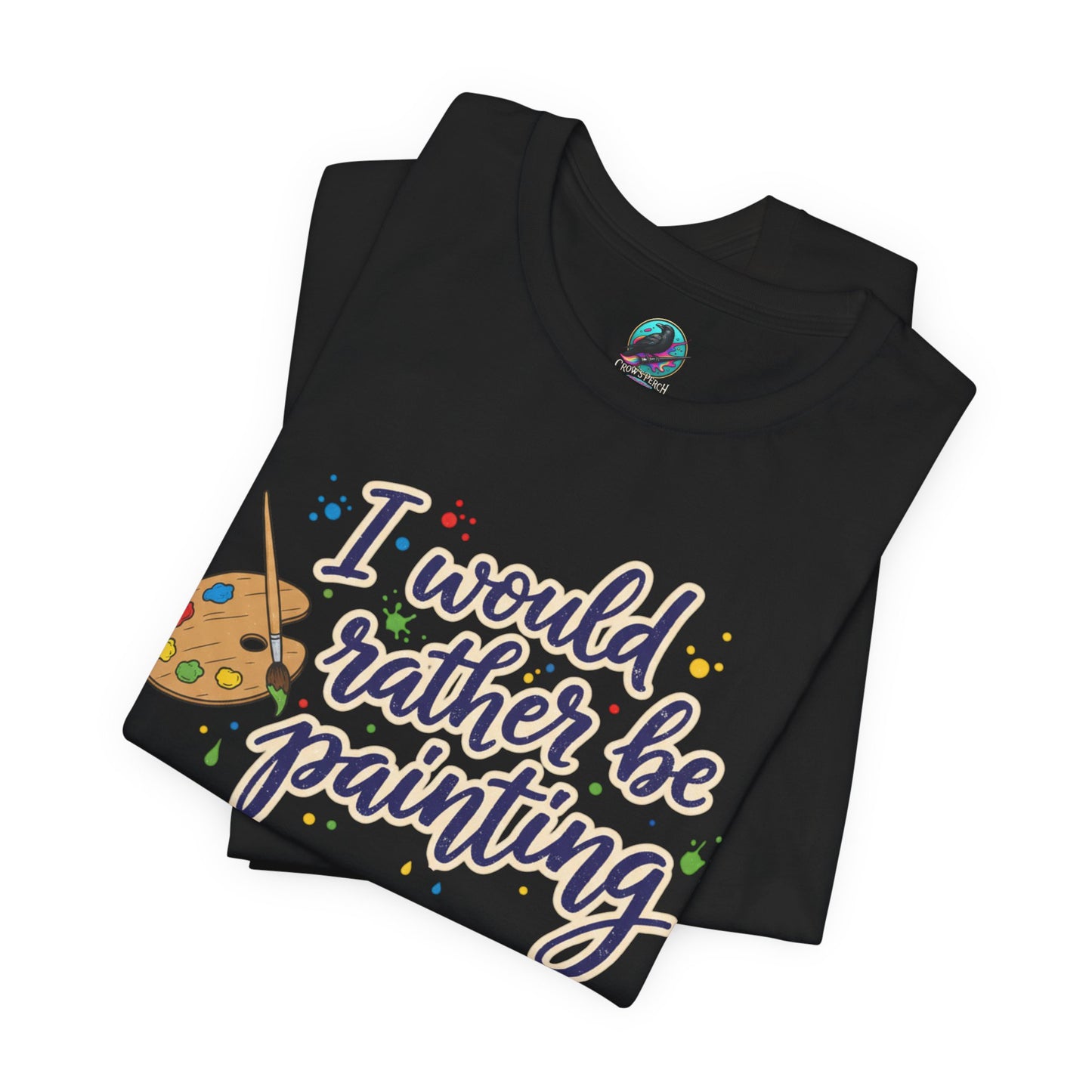 I Would Rather Be Painting T-Shirt – Artist Palette Graphic Tee Printify