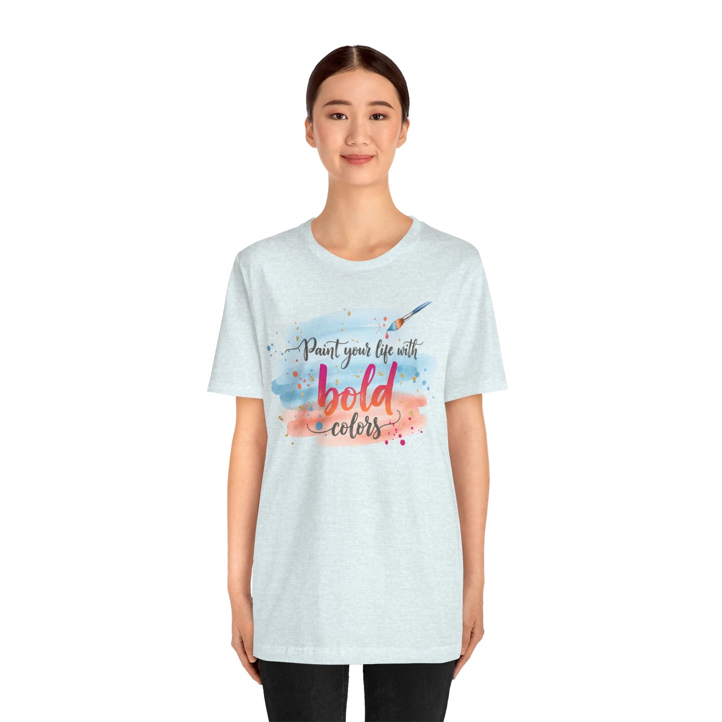 Paint Your Life With Bold Colors T-Shirt Printify