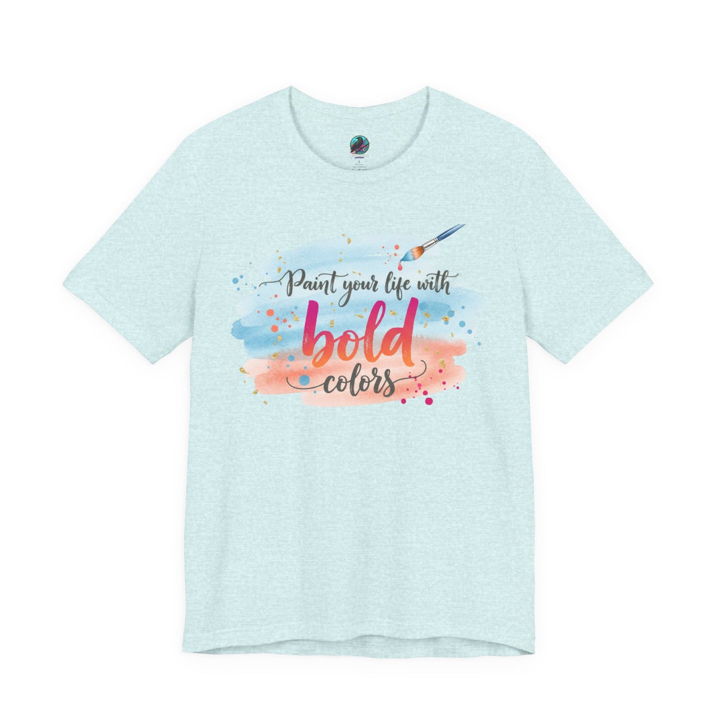 Paint Your Life With Bold Colors T-Shirt Printify