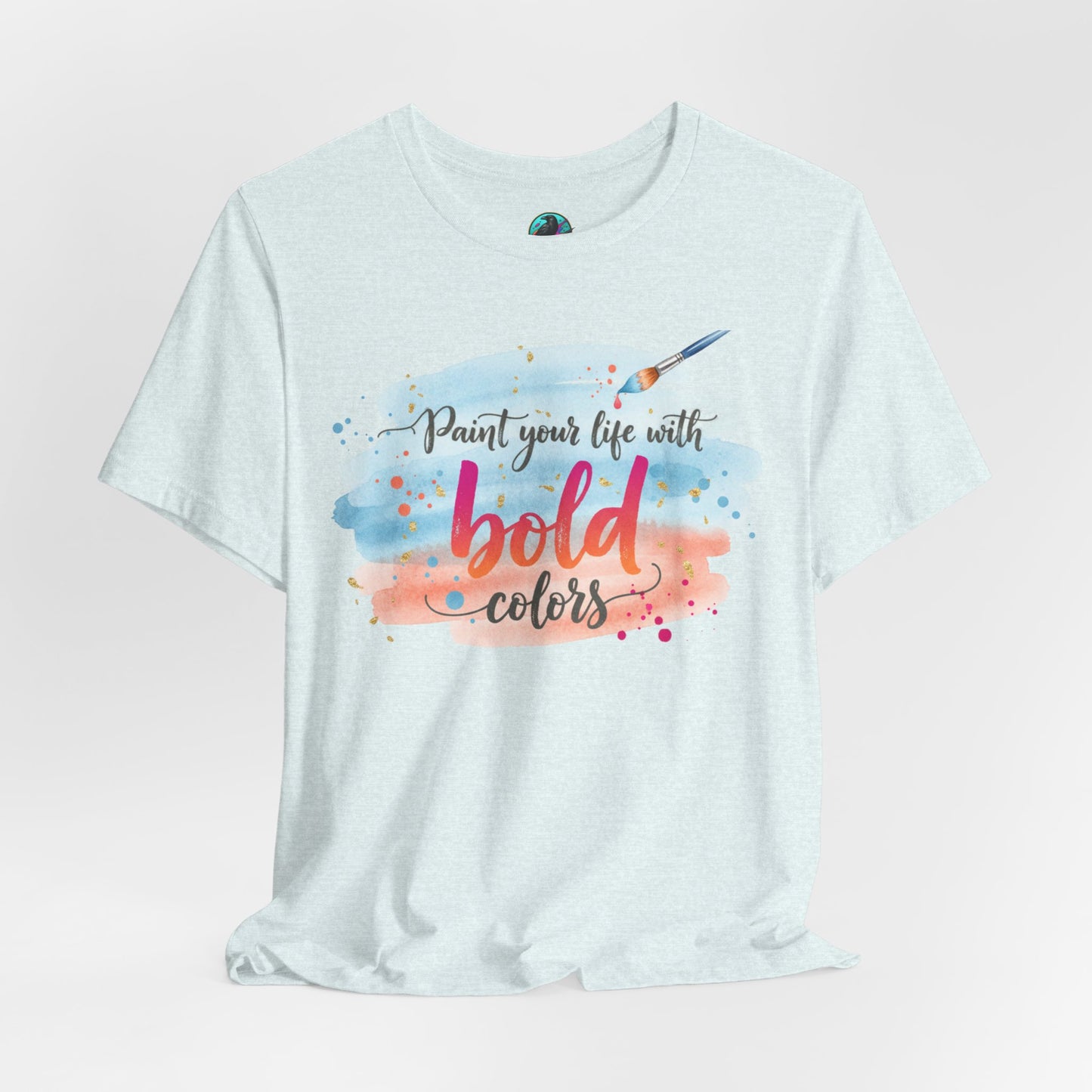 Paint Your Life With Bold Colors T-Shirt Printify