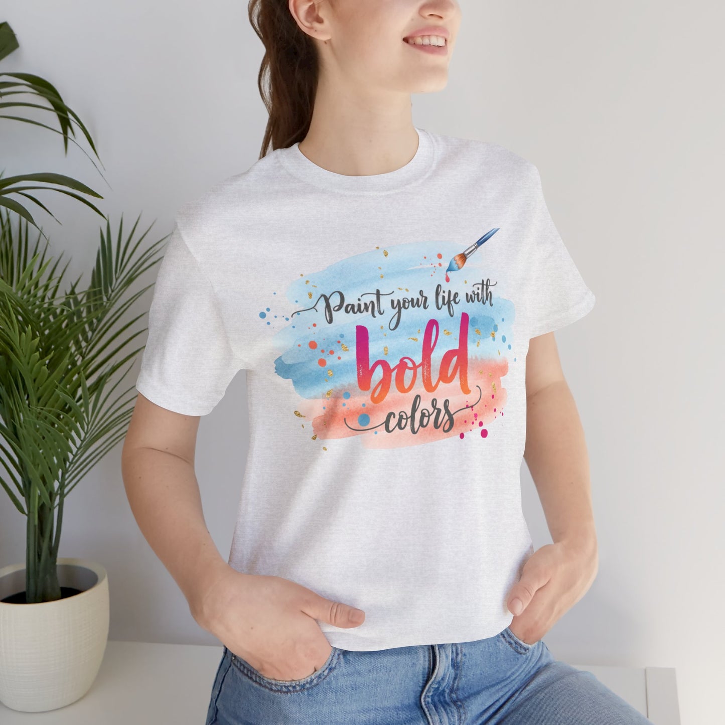 Paint Your Life With Bold Colors T-Shirt Printify