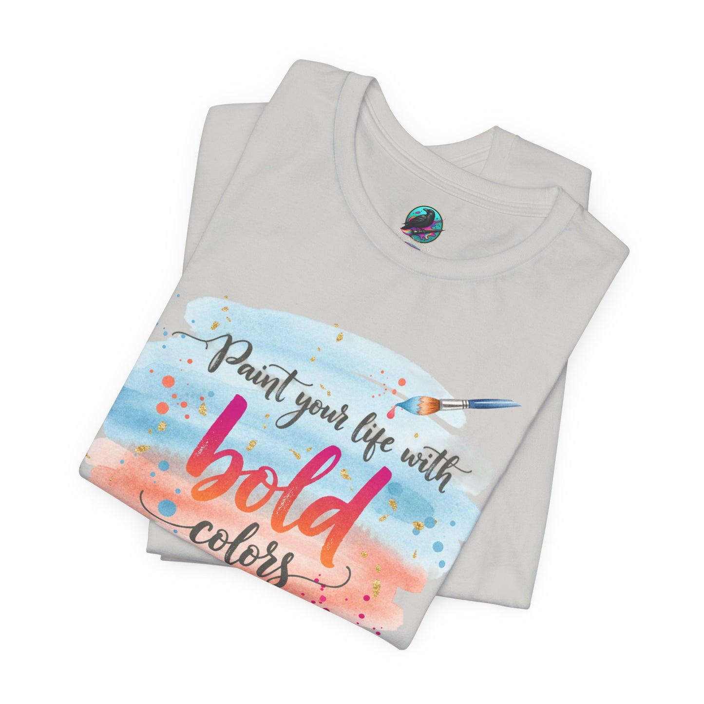 Paint Your Life With Bold Colors T-Shirt Printify