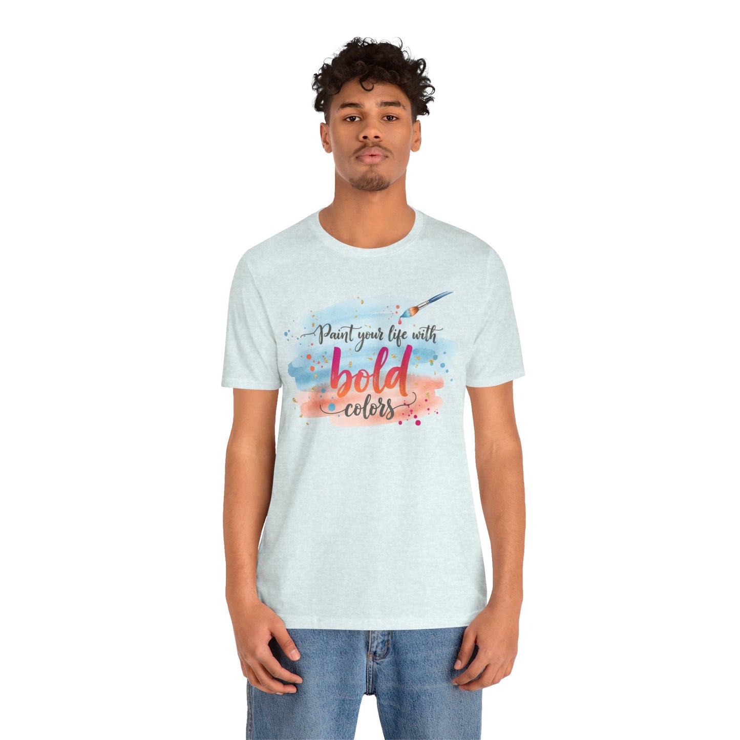 Paint Your Life With Bold Colors T-Shirt Printify