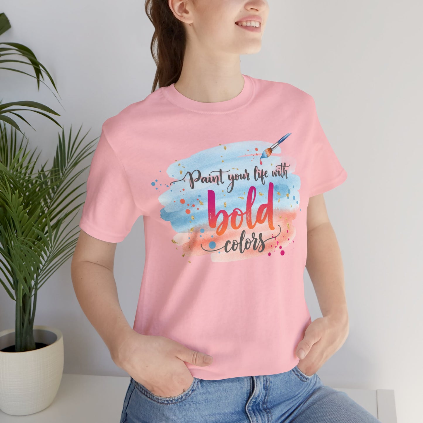 Paint Your Life With Bold Colors T-Shirt Printify