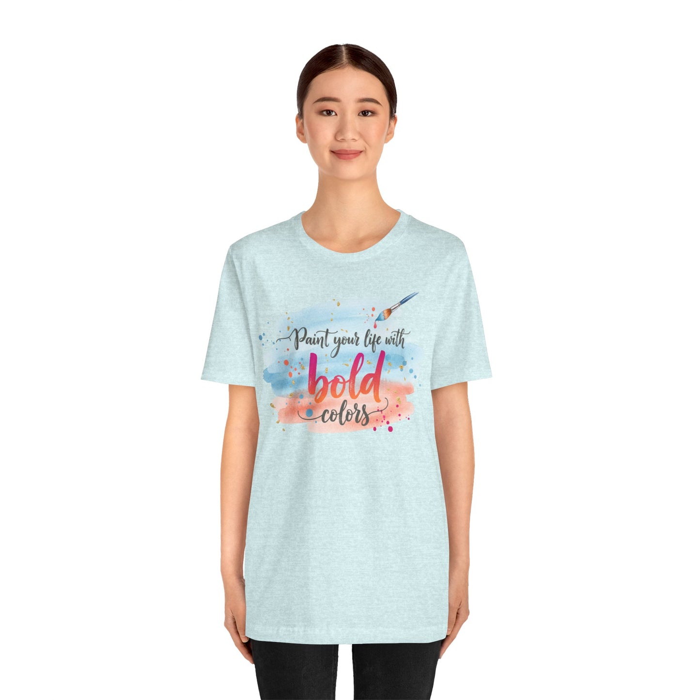 Paint Your Life With Bold Colors T-Shirt Printify