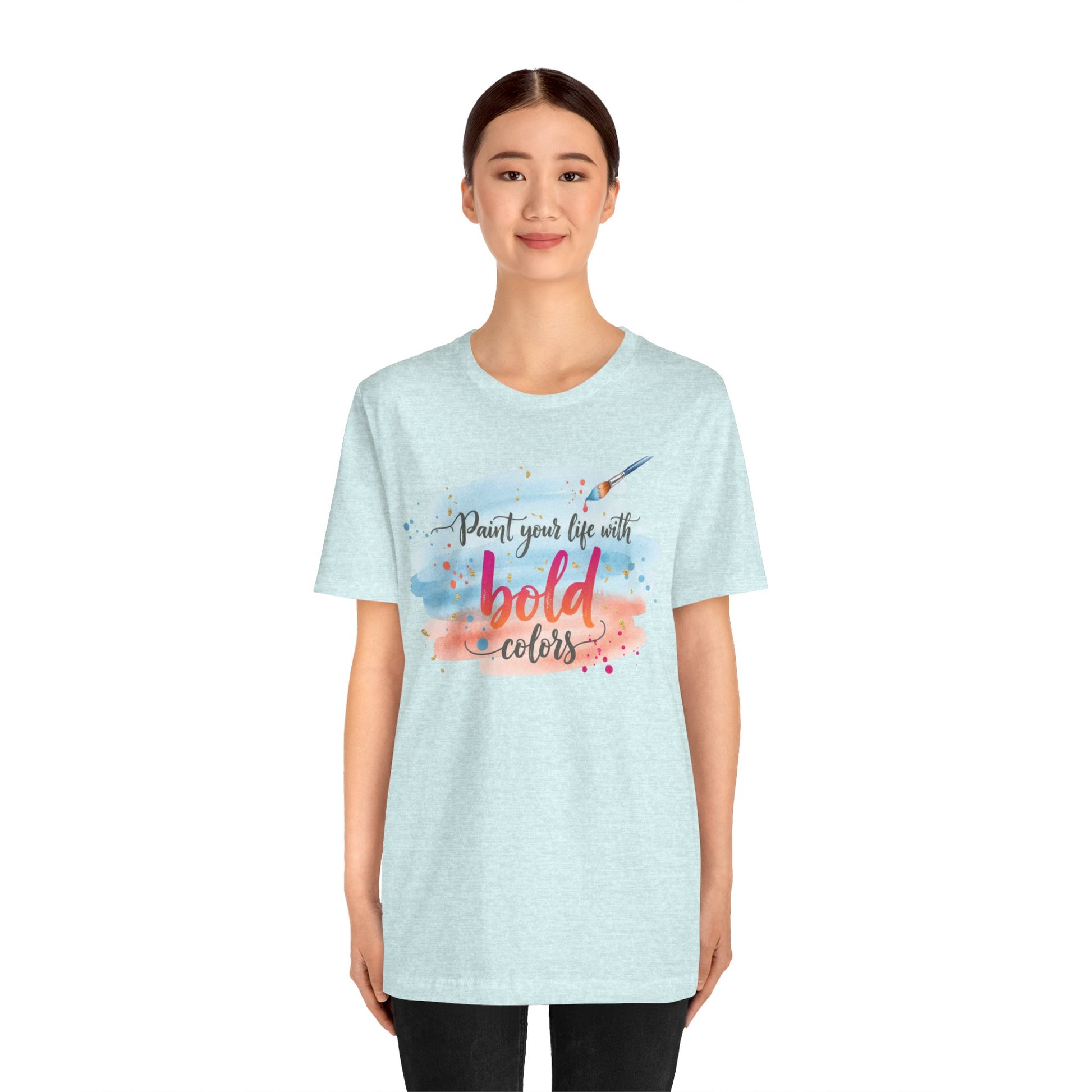 Paint Your Life With Bold Colors T-Shirt Printify
