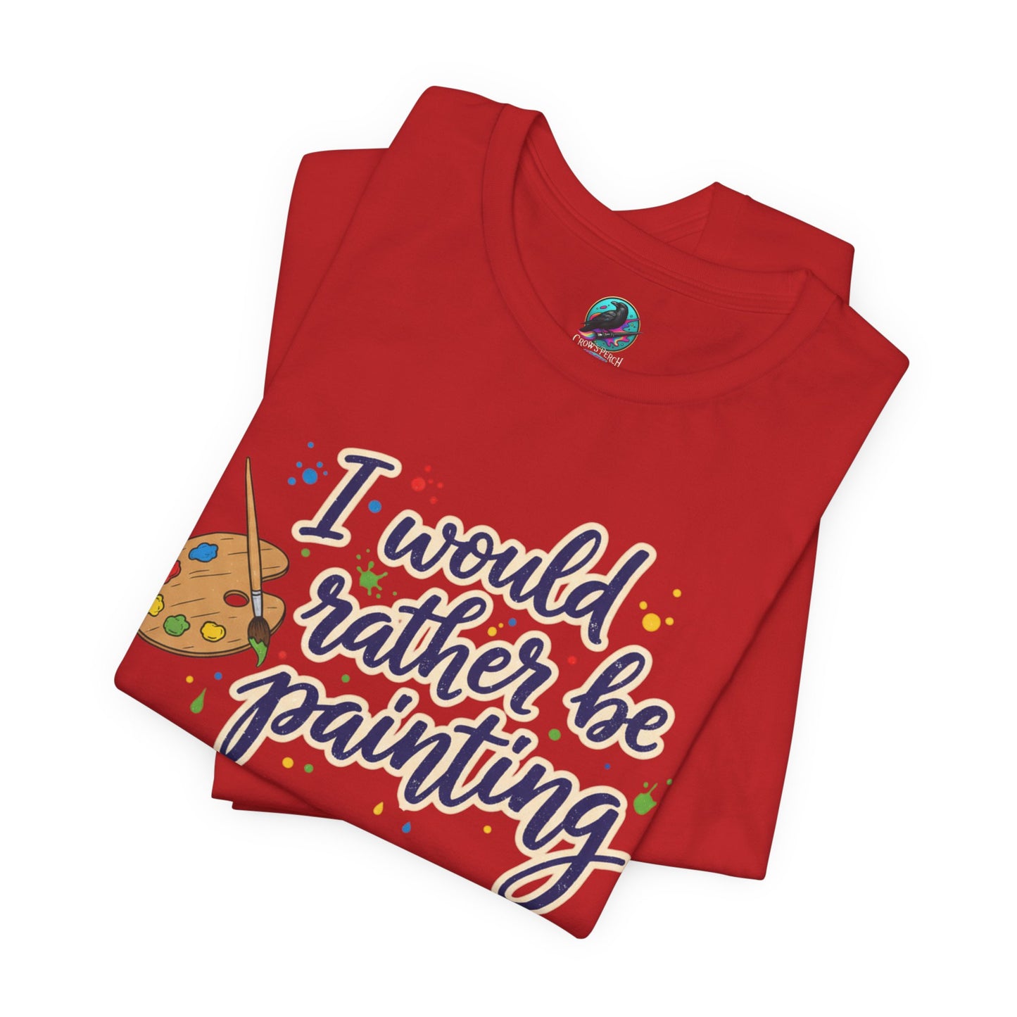 I Would Rather Be Painting T-Shirt – Artist Palette Graphic Tee Printify