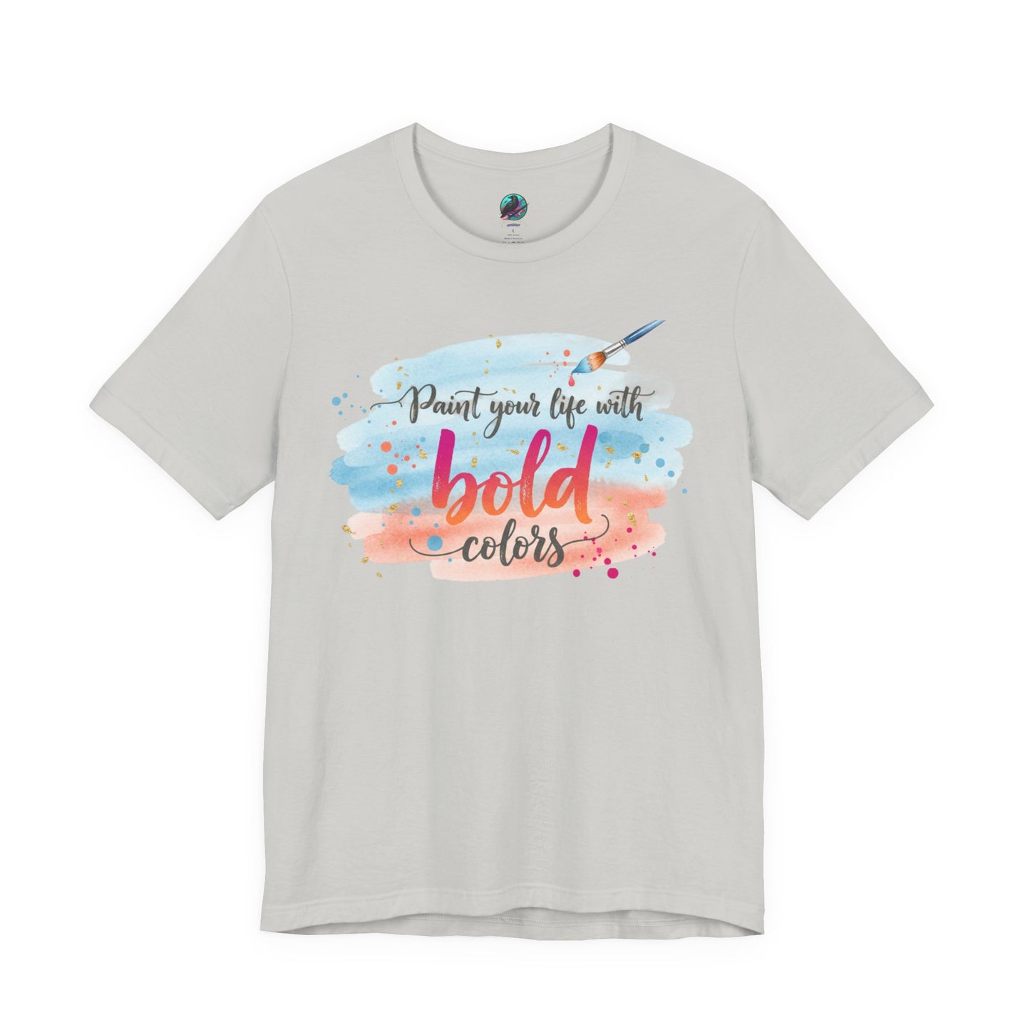 Paint Your Life With Bold Colors T-Shirt Printify