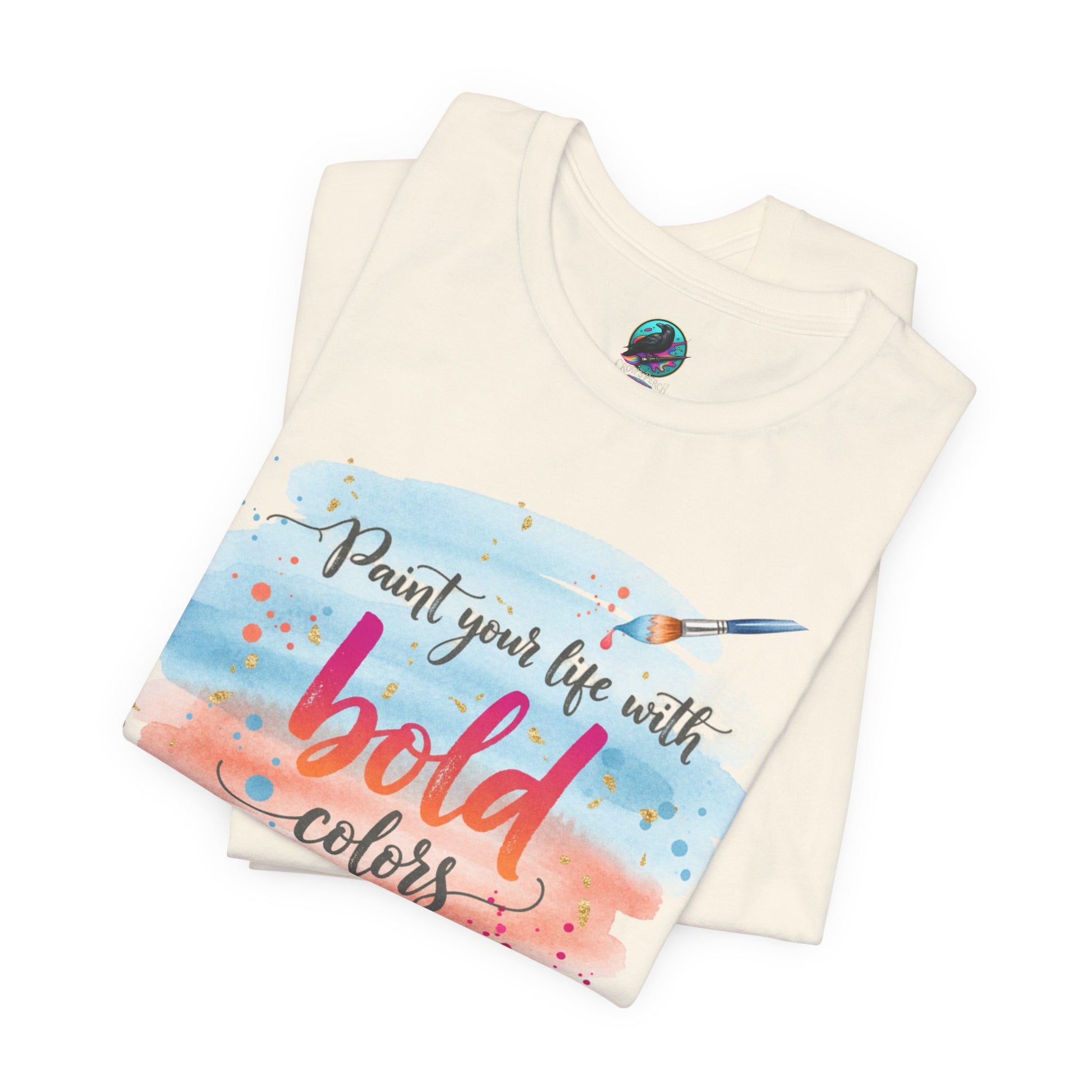 Paint Your Life With Bold Colors T-Shirt Printify