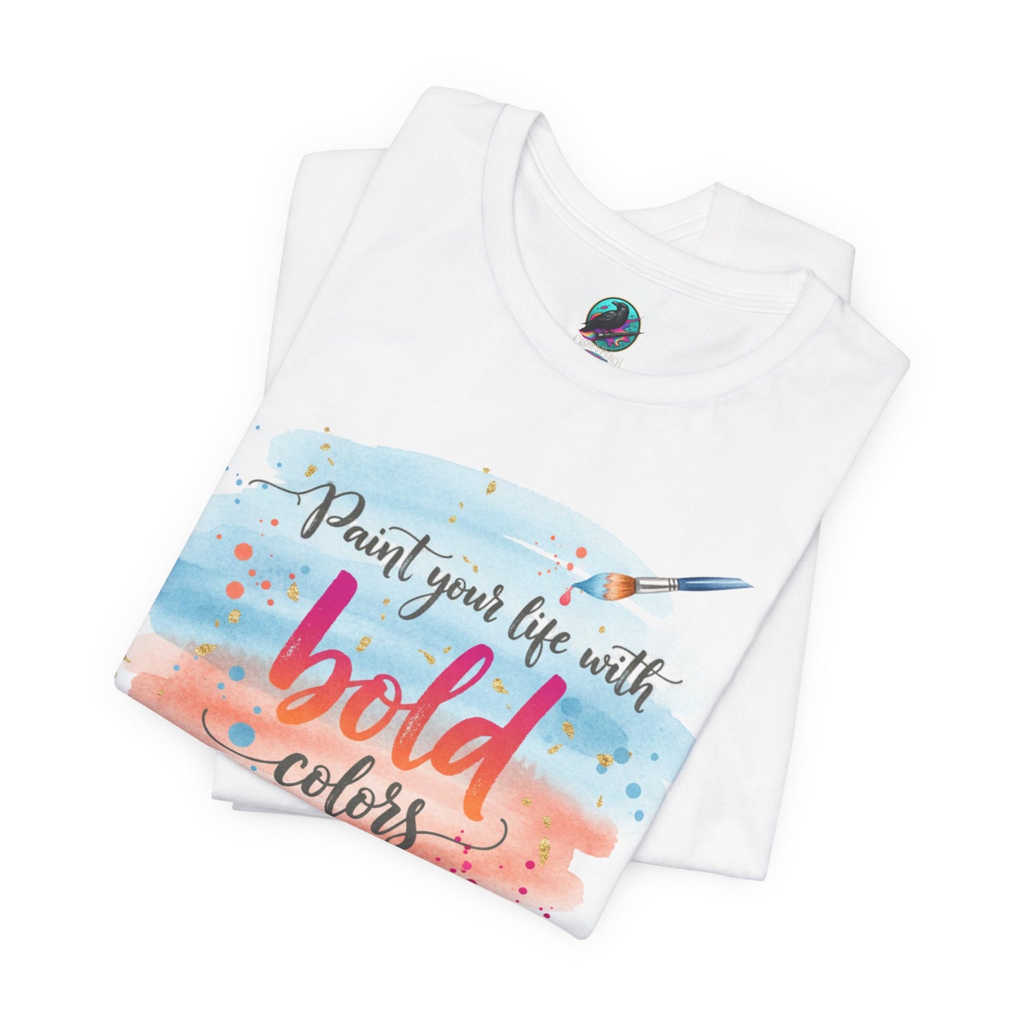 Paint Your Life With Bold Colors T-Shirt Printify