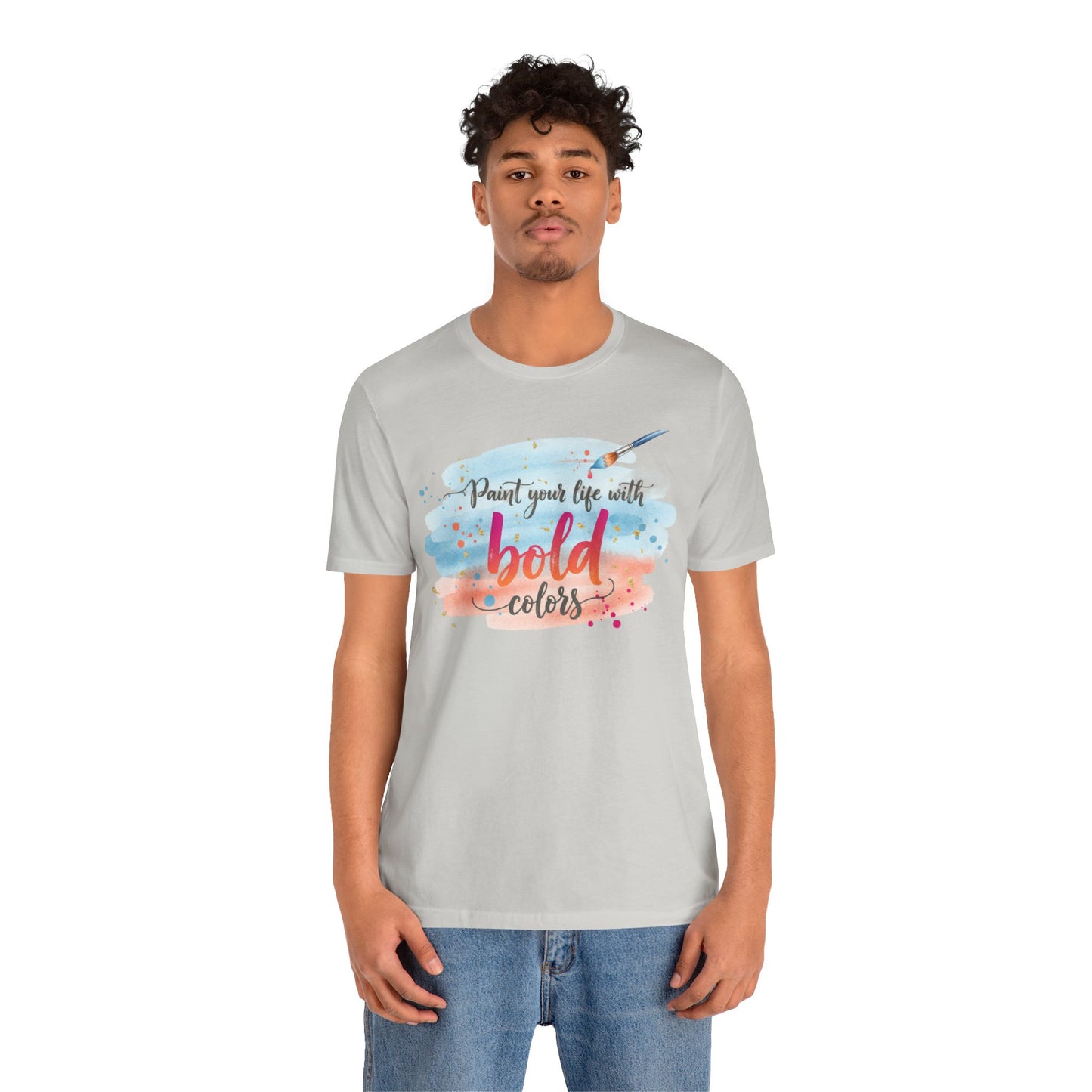 Paint Your Life With Bold Colors T-Shirt Printify