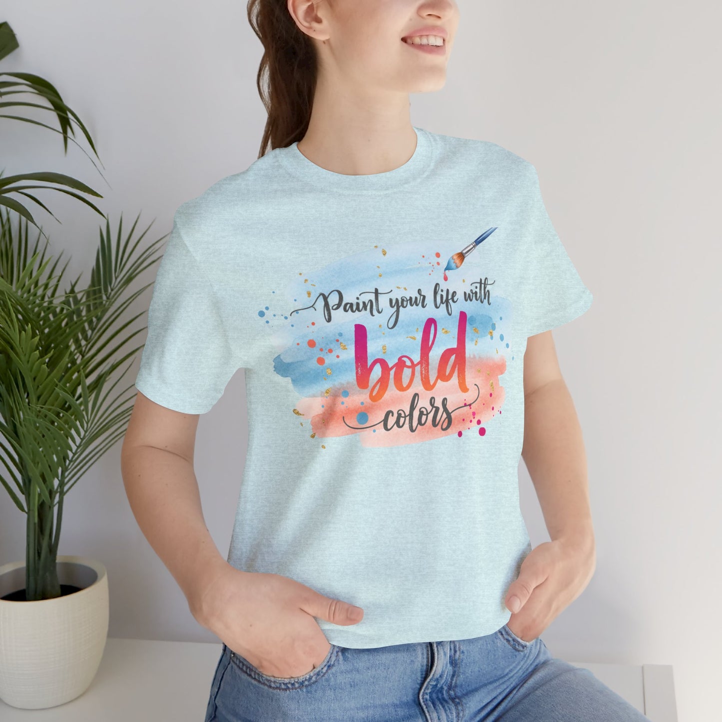 Paint Your Life With Bold Colors T-Shirt Printify