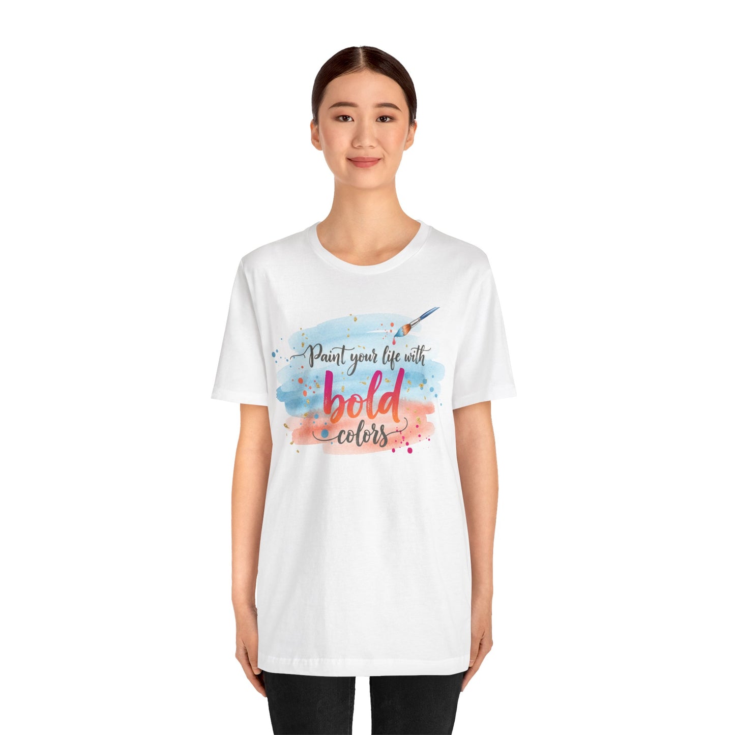 Paint Your Life With Bold Colors T-Shirt Printify