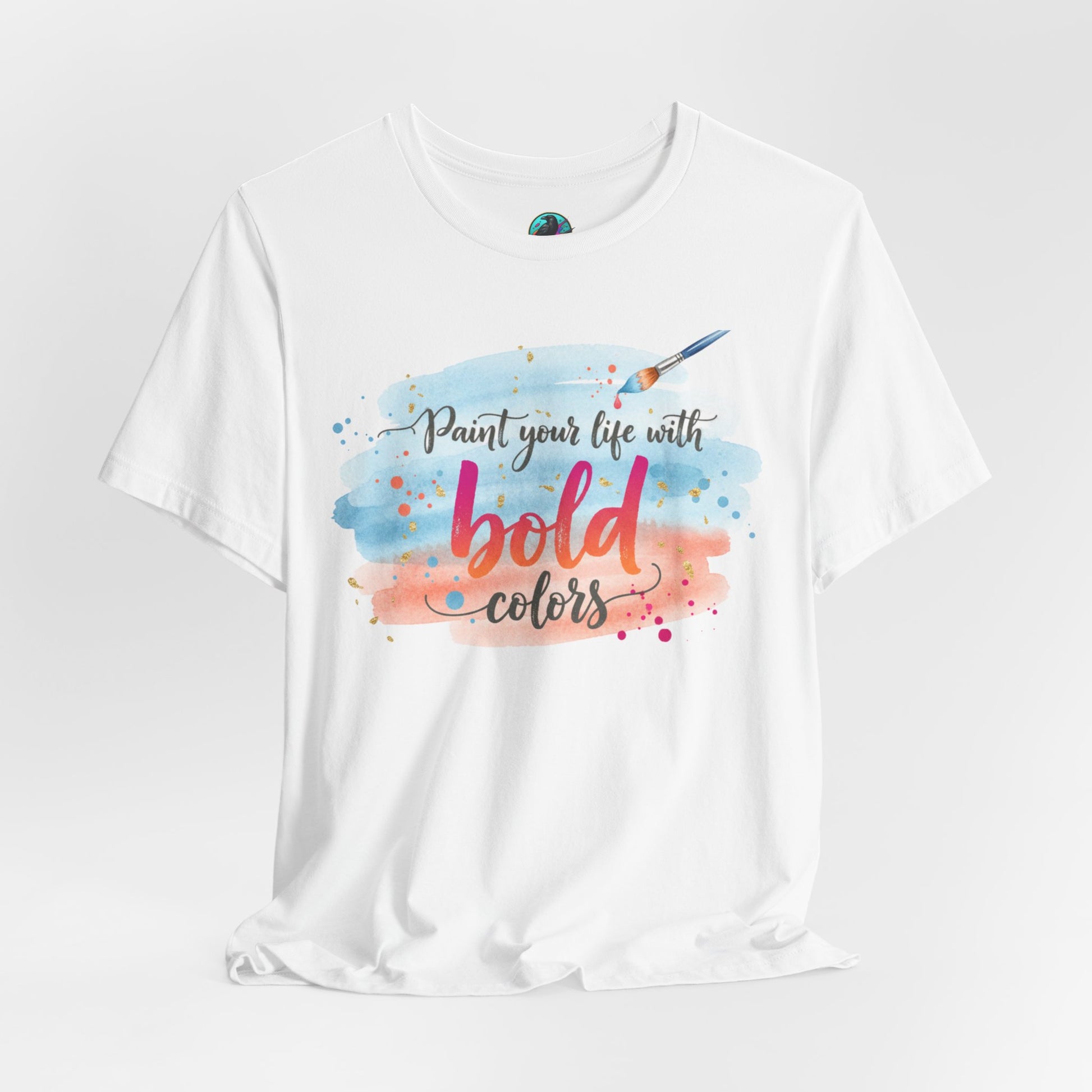 Paint Your Life With Bold Colors T-Shirt Printify