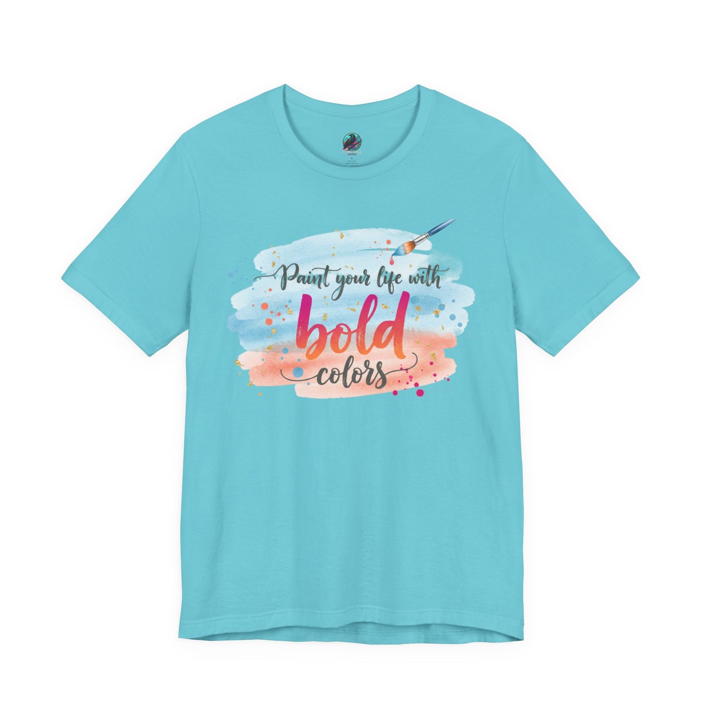 Paint Your Life With Bold Colors T-Shirt Printify