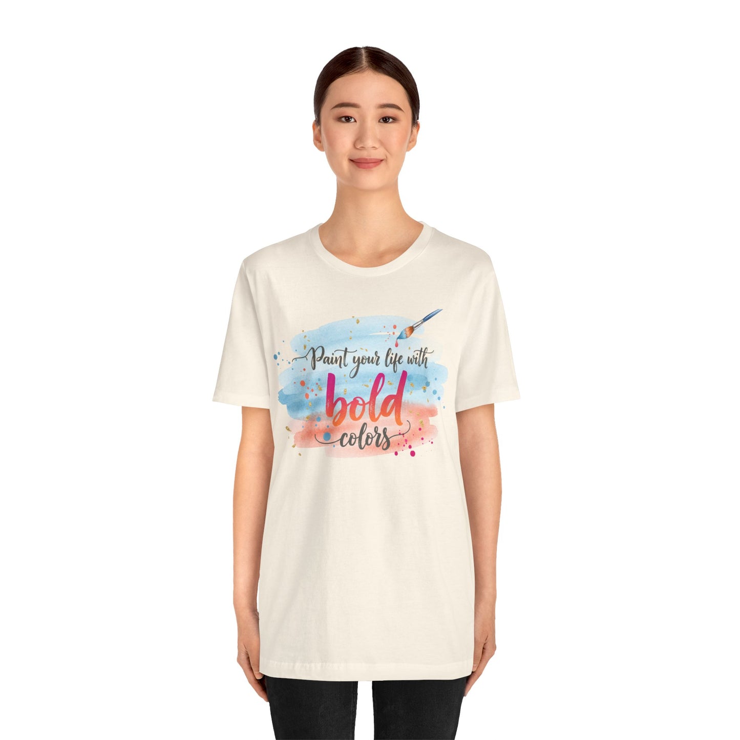 Paint Your Life With Bold Colors T-Shirt Printify