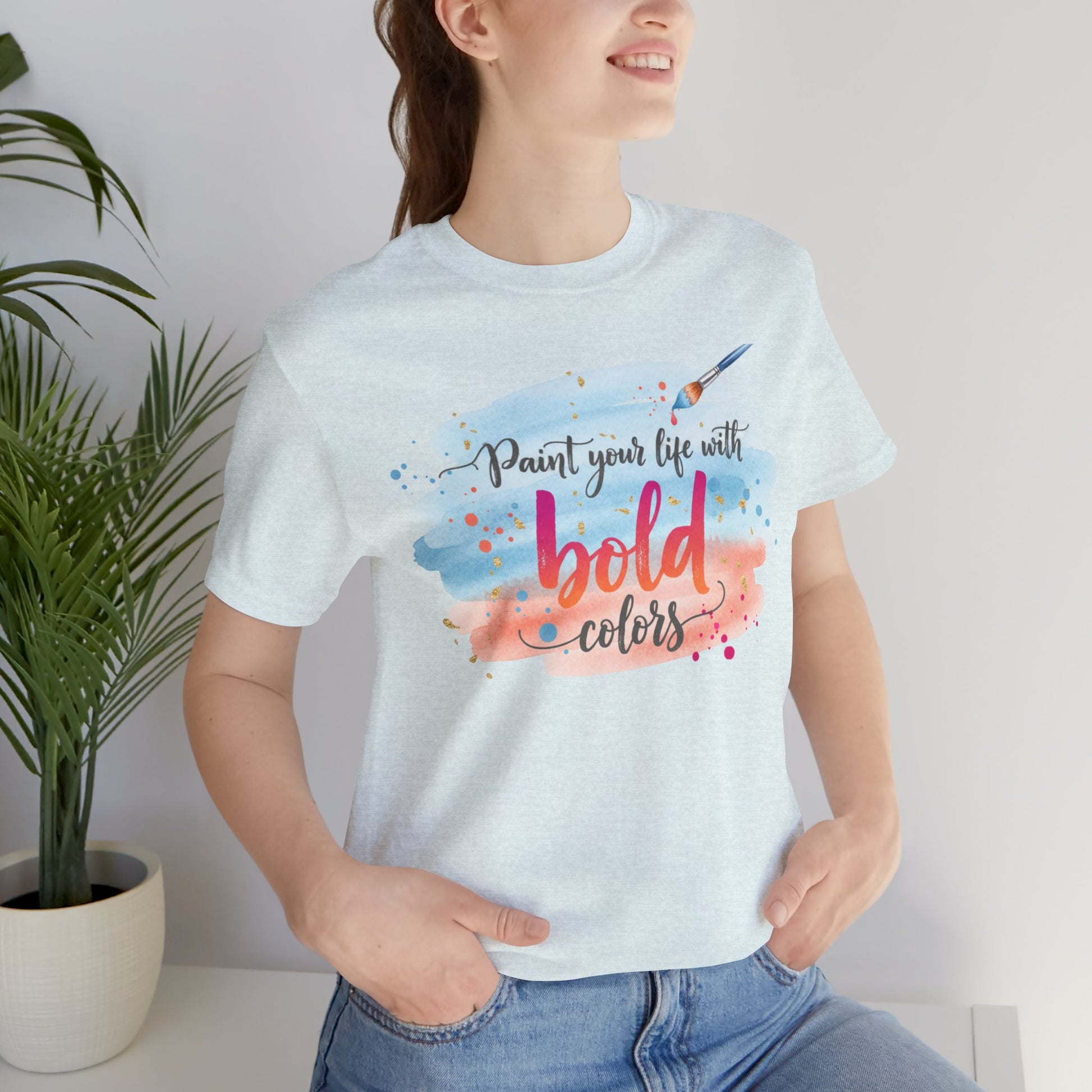 Paint Your Life With Bold Colors T-Shirt Printify
