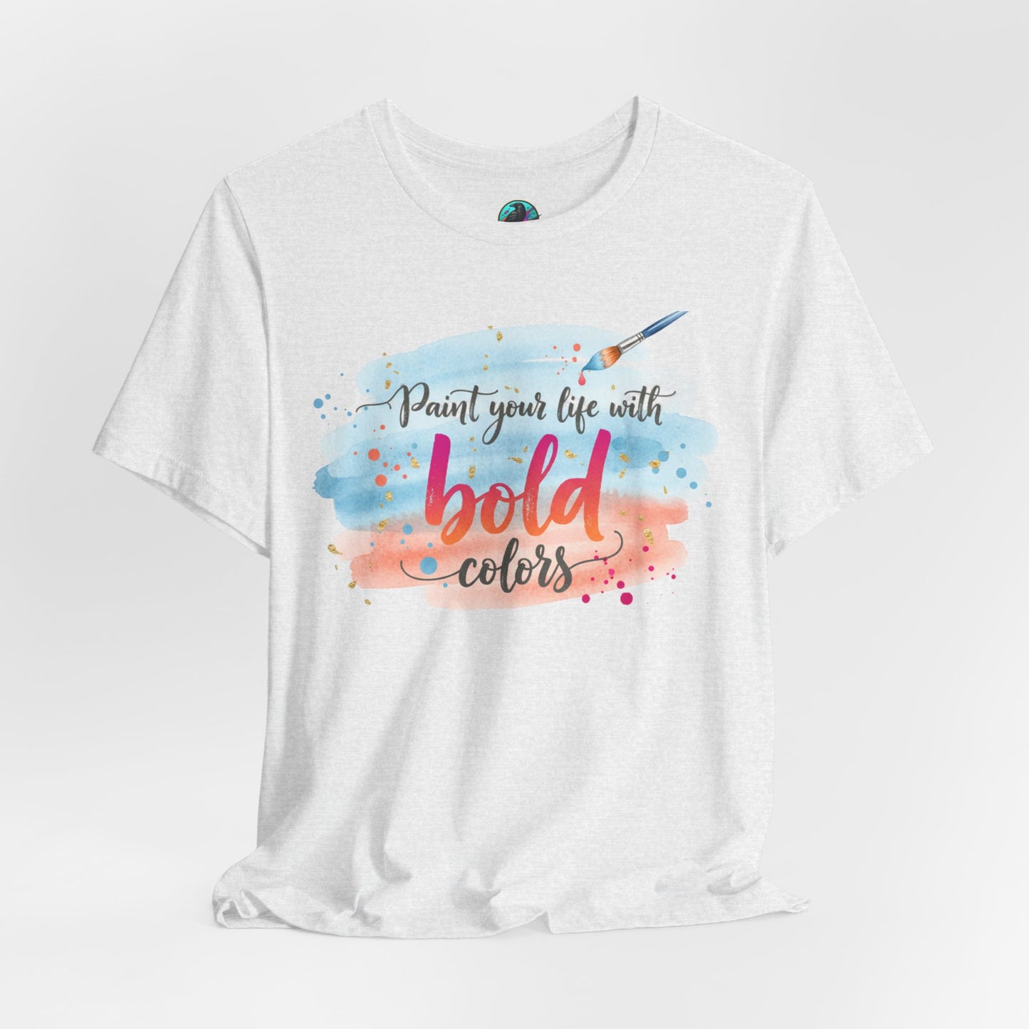 Paint Your Life With Bold Colors T-Shirt Printify