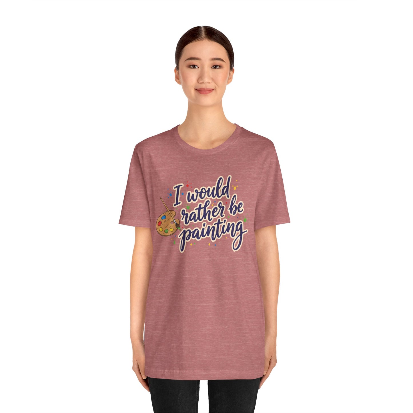 I Would Rather Be Painting T-Shirt – Artist Palette Graphic Tee Printify