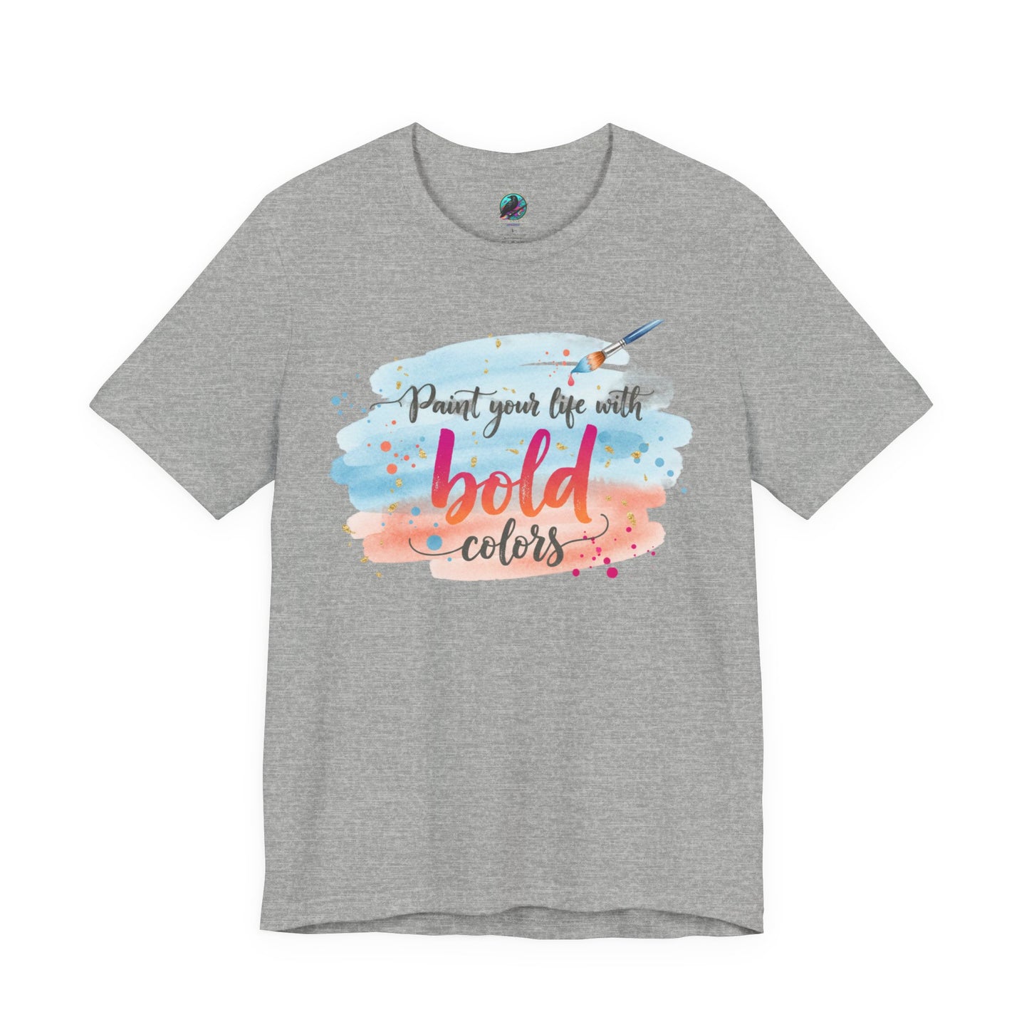 Paint Your Life With Bold Colors T-Shirt Printify