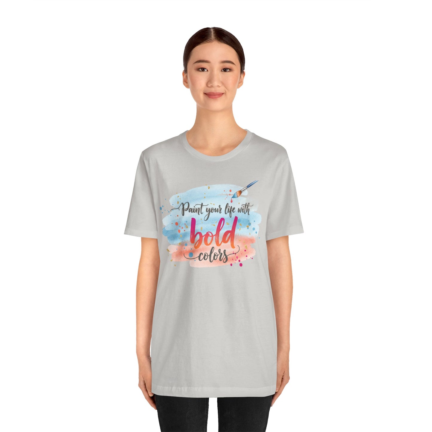 Paint Your Life With Bold Colors T-Shirt Printify